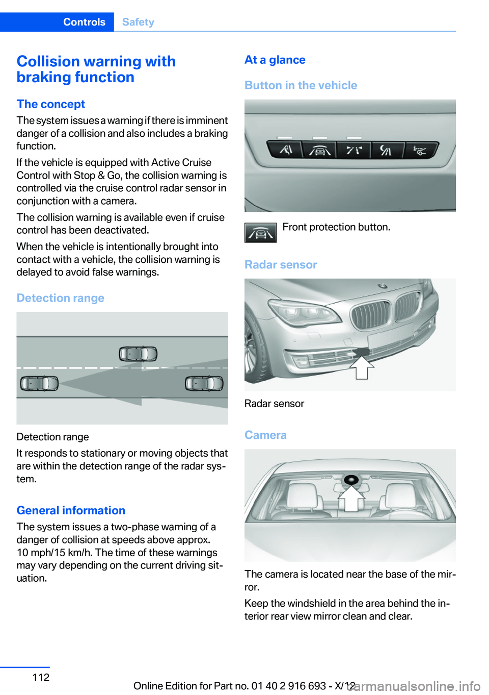 BMW 740LI 2013 Owners Manual Collision warning with
braking function
The concept
The system issues a warning if there is imminent
danger of a collision and also includes a braking
function.
If the vehicle is equipped with Active BMW 740LI 2013 Owners Manual Collision warning with
braking function
The concept
The system issues a warning if there is imminent
danger of a collision and also includes a braking
function.
If the vehicle is equipped with Active