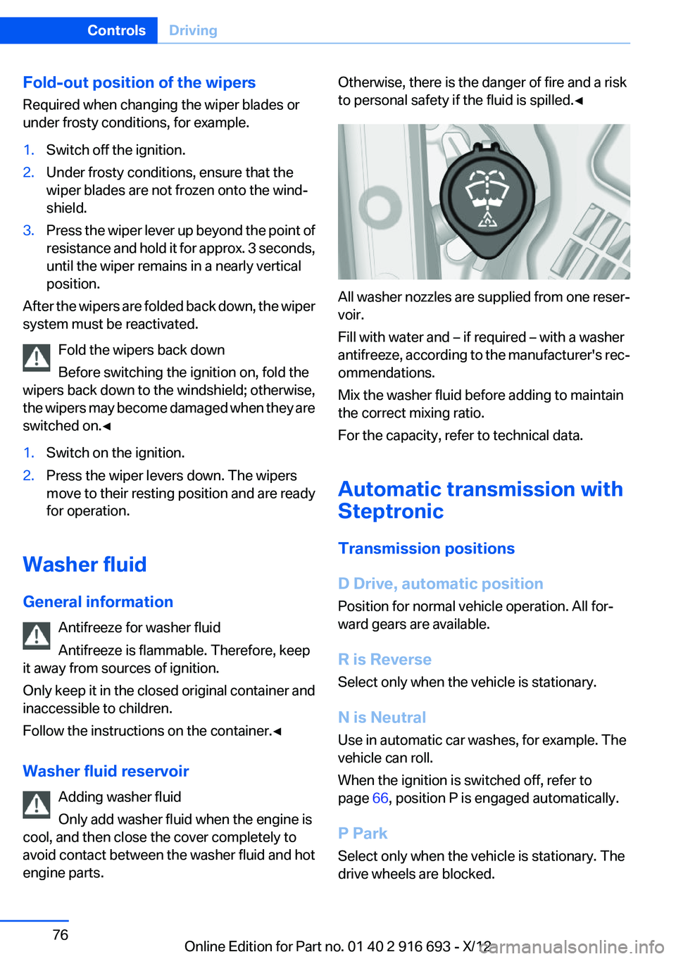 BMW 740LI 2013 Owners Manual Fold-out position of the wipers
Required when changing the wiper blades or
under frosty conditions, for example.1.Switch off the ignition.2.Under frosty conditions, ensure that the
wiper blades are no