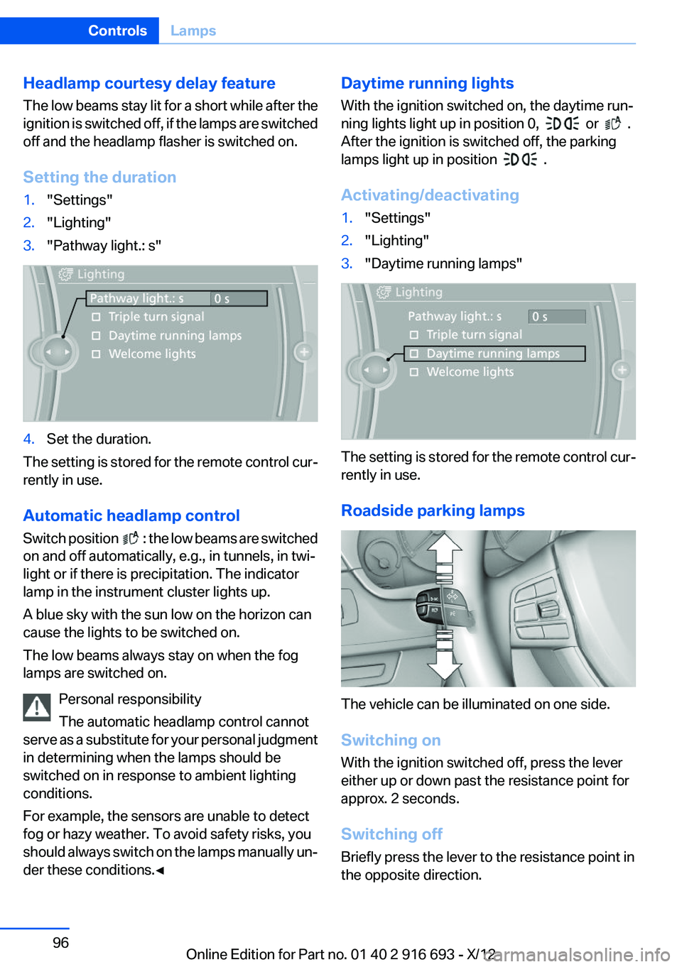 BMW 740LI 2013 Owners Manual Headlamp courtesy delay feature
The low beams stay lit for a short while after the
ignition is switched off, if the lamps are switched
off and the headlamp flasher is switched on.
Setting the duration BMW 740LI 2013 Owners Manual Headlamp courtesy delay feature
The low beams stay lit for a short while after the
ignition is switched off, if the lamps are switched
off and the headlamp flasher is switched on.
Setting the duration