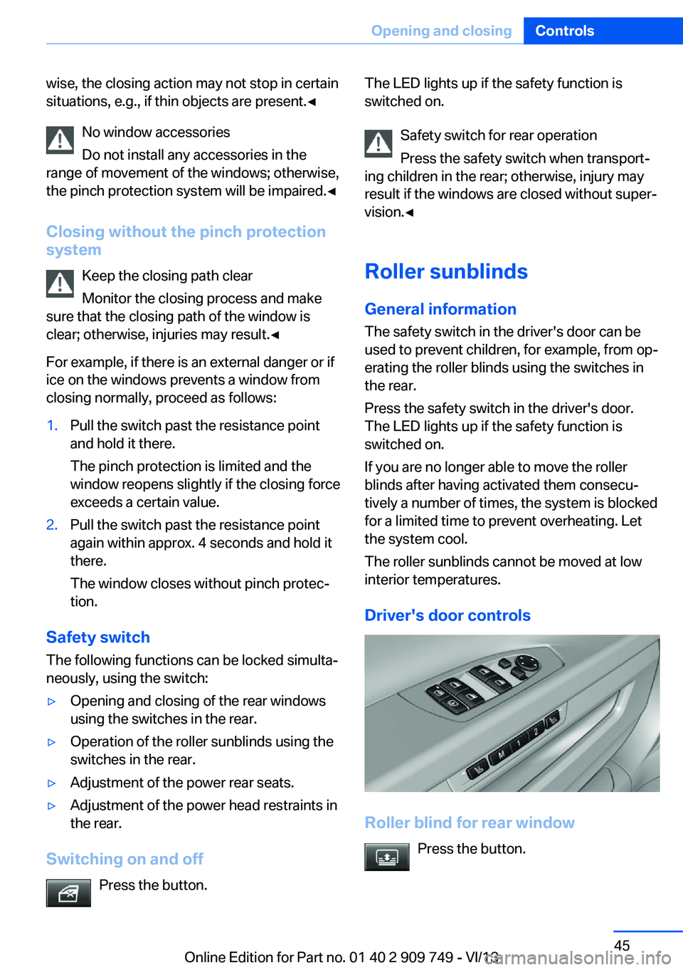 BMW 740LI XDRIVE 2014 Service Manual wise, the closing action may not stop in certain
situations, e.g., if thin objects are present.◀
No window accessories
Do not install any accessories in the
range of movement of the windows; otherwi BMW 740LI XDRIVE 2014 Service Manual wise, the closing action may not stop in certain
situations, e.g., if thin objects are present.◀
No window accessories
Do not install any accessories in the
range of movement of the windows; otherwi