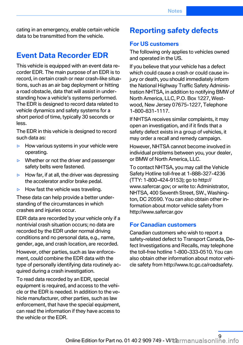 BMW 740LI XDRIVE 2014 Owners Manual cating in an emergency, enable certain vehicle
data to be transmitted from the vehicle.
Event Data Recorder EDR
This vehicle is equipped with an event data re‐
corder EDR. The main purpose of an EDR BMW 740LI XDRIVE 2014 Owners Manual cating in an emergency, enable certain vehicle
data to be transmitted from the vehicle.
Event Data Recorder EDR
This vehicle is equipped with an event data re‐
corder EDR. The main purpose of an EDR