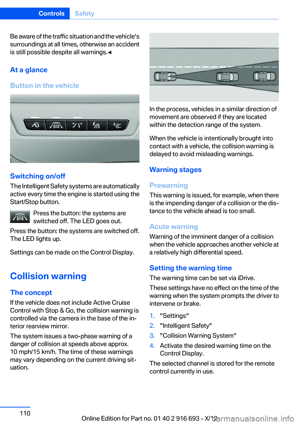 BMW 740LI XDRIVE 2013  Owners Manual Be aware of the traffic situation and the vehicle's
surroundings at all times, otherwise an accident
is still possible despite all warnings.◀
At a glance
Button in the vehicle
Switching on/off
T