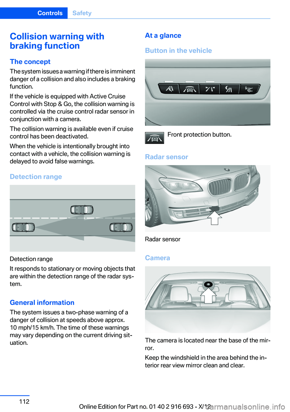 BMW 740LI XDRIVE 2013  Owners Manual Collision warning with
braking function
The concept
The system issues a warning if there is imminent
danger of a collision and also includes a braking
function.
If the vehicle is equipped with Active 