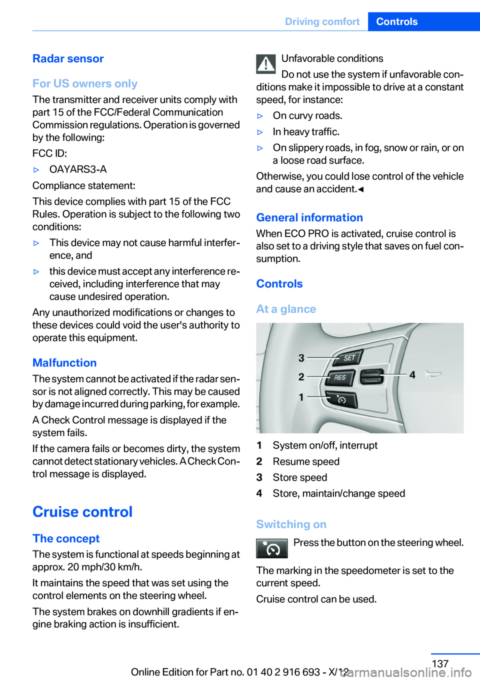 BMW 740LI XDRIVE 2013 Owners Manual Radar sensor
For US owners only
The transmitter and receiver units comply with
part 15 of the FCC/Federal Communication
Commission regulations. Operation is governed
by the following:
FCC ID:▷OAYARS BMW 740LI XDRIVE 2013 Owners Manual Radar sensor
For US owners only
The transmitter and receiver units comply with
part 15 of the FCC/Federal Communication
Commission regulations. Operation is governed
by the following:
FCC ID:▷OAYARS