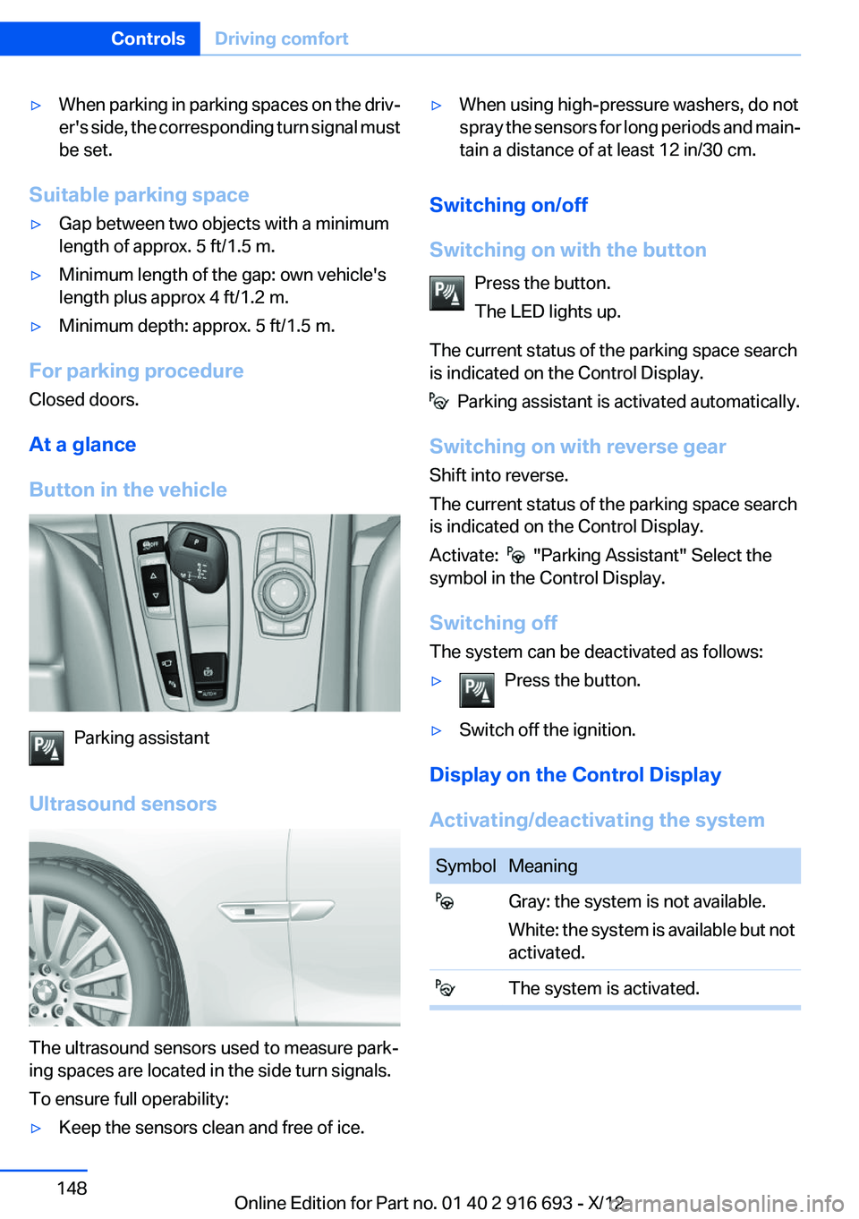 BMW 740LI XDRIVE 2013  Owners Manual ▷When parking in parking spaces on the driv‐
er's side, the corresponding turn signal must
be set.
Suitable parking space
▷Gap between two objects with a minimum
length of approx. 5 ft/1.5 m