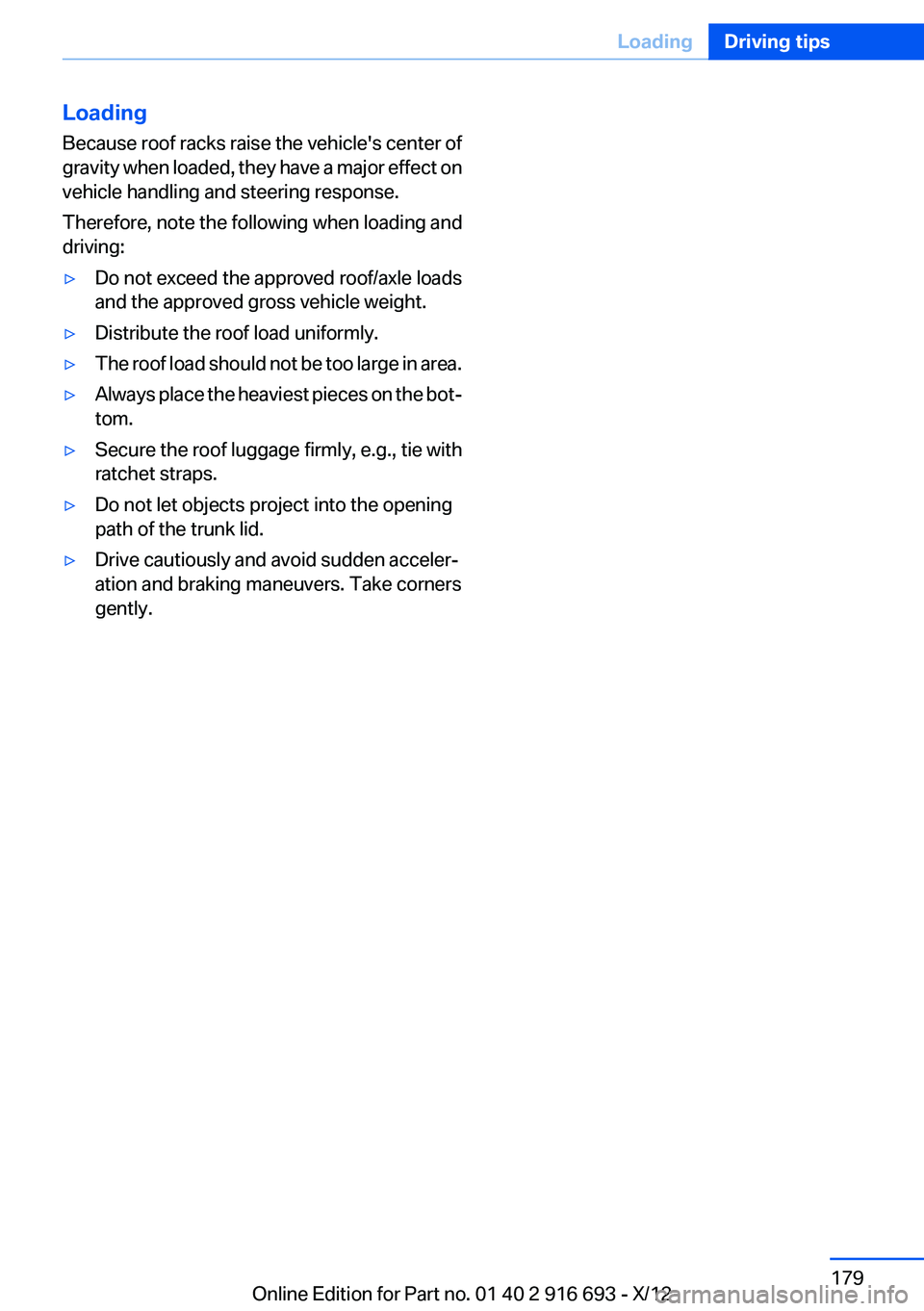 BMW 740LI XDRIVE 2013 Owners Manual Loading
Because roof racks raise the vehicle's center of
gravity when loaded, they have a major effect on
vehicle handling and steering response.
Therefore, note the following when loading and
dri BMW 740LI XDRIVE 2013 Owners Manual Loading
Because roof racks raise the vehicle's center of
gravity when loaded, they have a major effect on
vehicle handling and steering response.
Therefore, note the following when loading and
dri