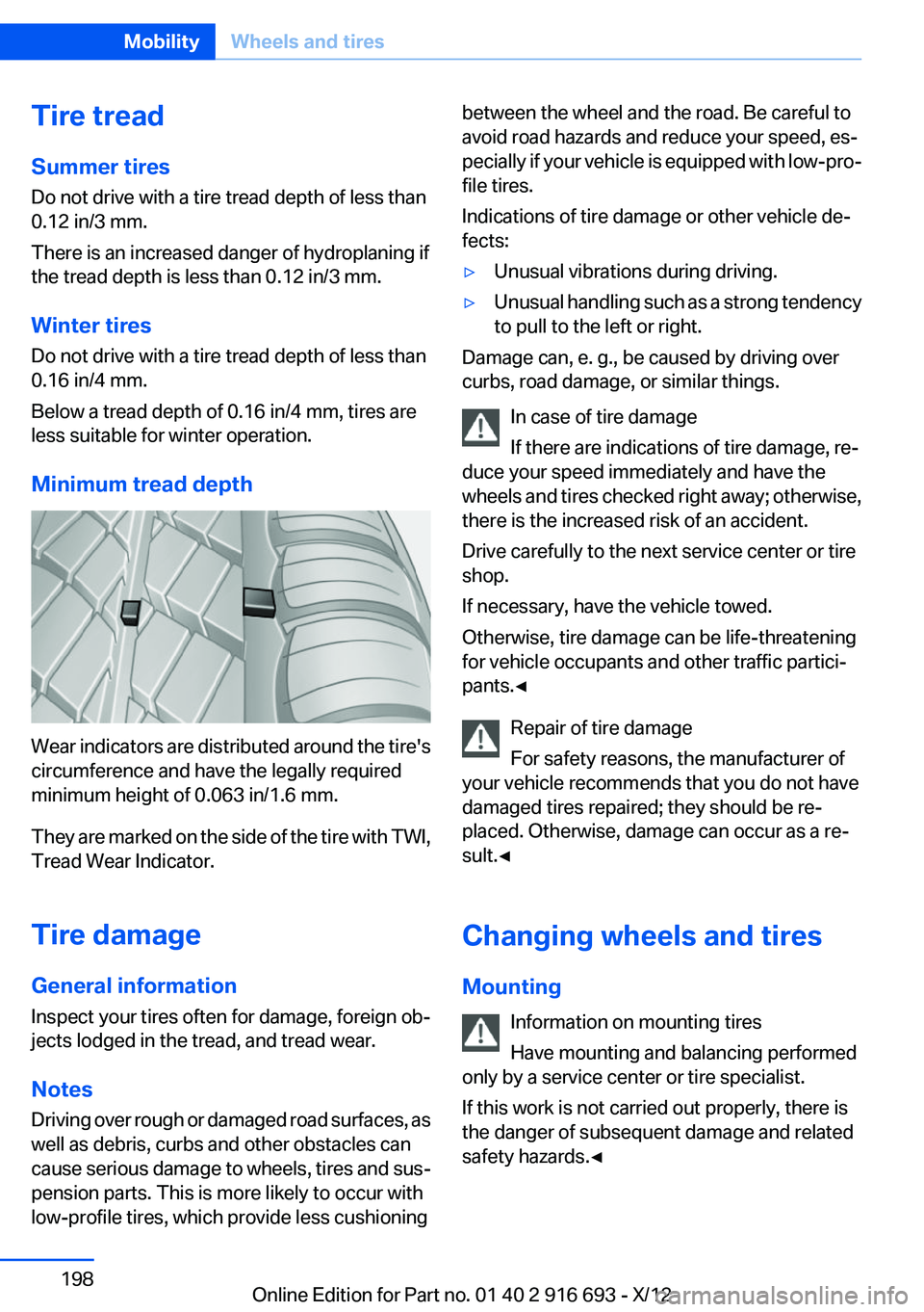 BMW 740LI XDRIVE 2013 Owners Manual Tire tread
Summer tires
Do not drive with a tire tread depth of less than
0.12 in/3 mm.
There is an increased danger of hydroplaning if
the tread depth is less than 0.12 in/3 mm.
Winter tires
Do not d BMW 740LI XDRIVE 2013 Owners Manual Tire tread
Summer tires
Do not drive with a tire tread depth of less than
0.12 in/3 mm.
There is an increased danger of hydroplaning if
the tread depth is less than 0.12 in/3 mm.
Winter tires
Do not d