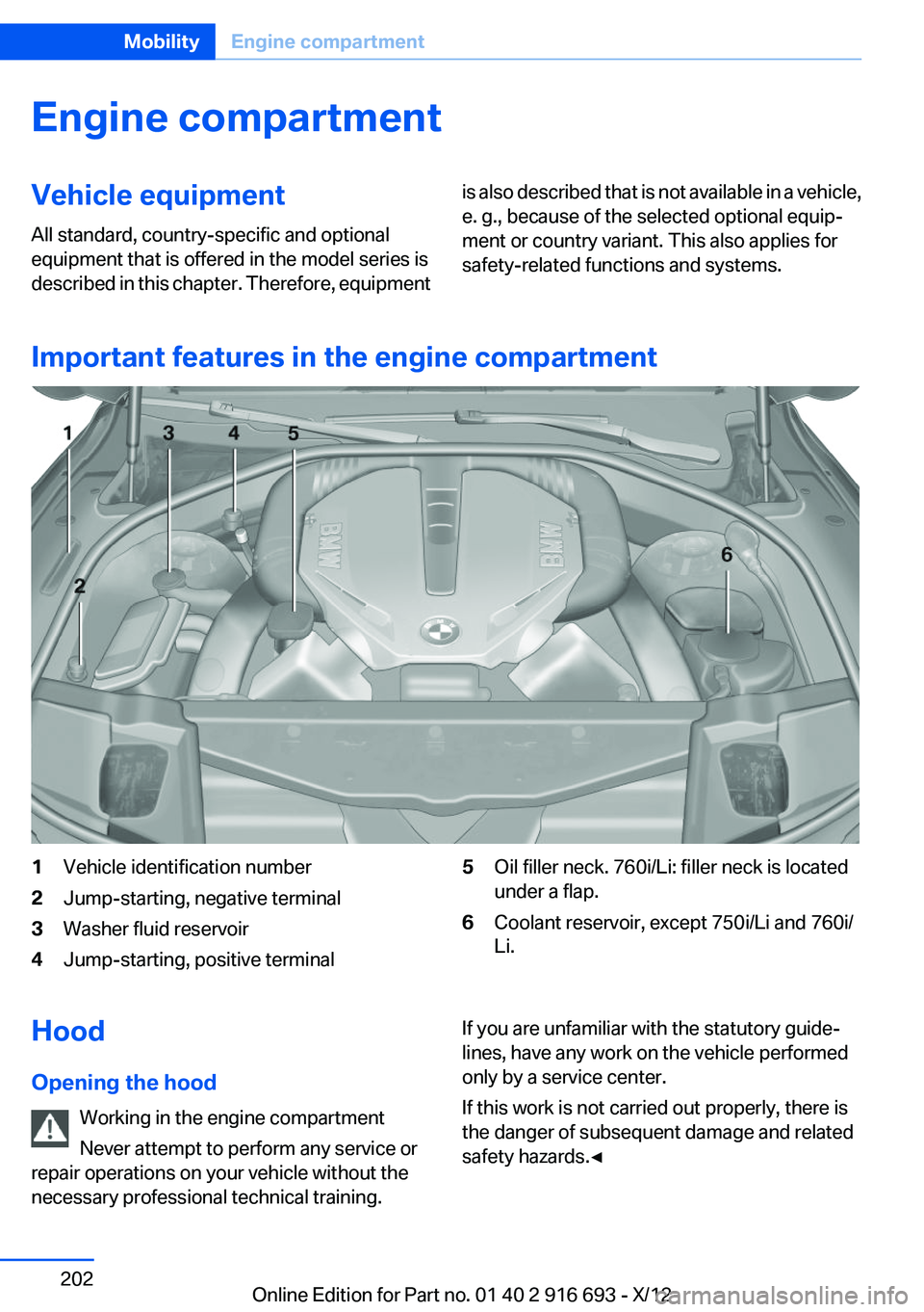 BMW 740LI XDRIVE 2013  Owners Manual Engine compartmentVehicle equipment
All standard, country-specific and optional
equipment that is offered in the model series is
described in this chapter. Therefore, equipmentis also described that i