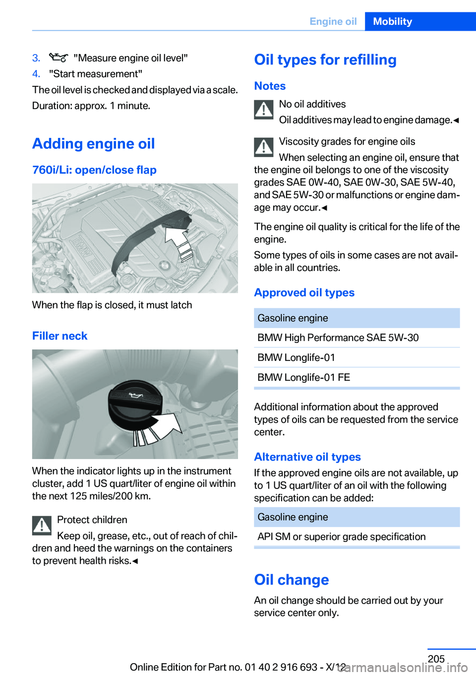 BMW 740LI XDRIVE 2013  Owners Manual 3.  "Measure engine oil level"4."Start measurement"
The oil level is checked and displayed via a scale.
Duration: approx. 1 minute.
Adding engine oil
760i/Li: open/close flap
When the 