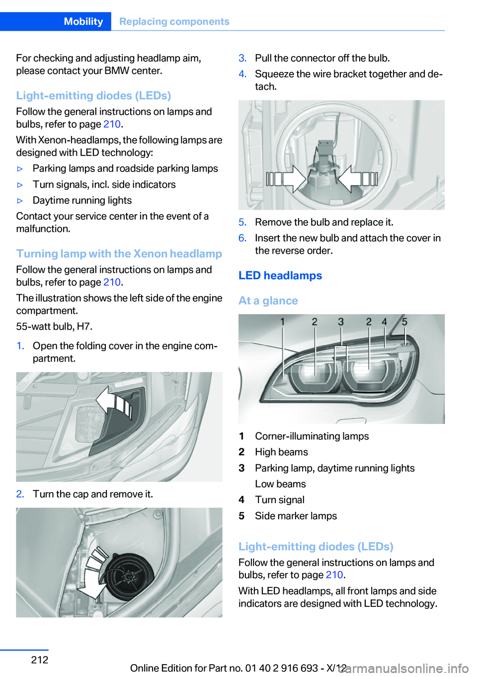 BMW 740LI XDRIVE 2013  Owners Manual For checking and adjusting headlamp aim,
please contact your BMW center.
Light-emitting diodes (LEDs)
Follow the general instructions on lamps and
bulbs, refer to page  210.
With Xenon-headlamps, the 