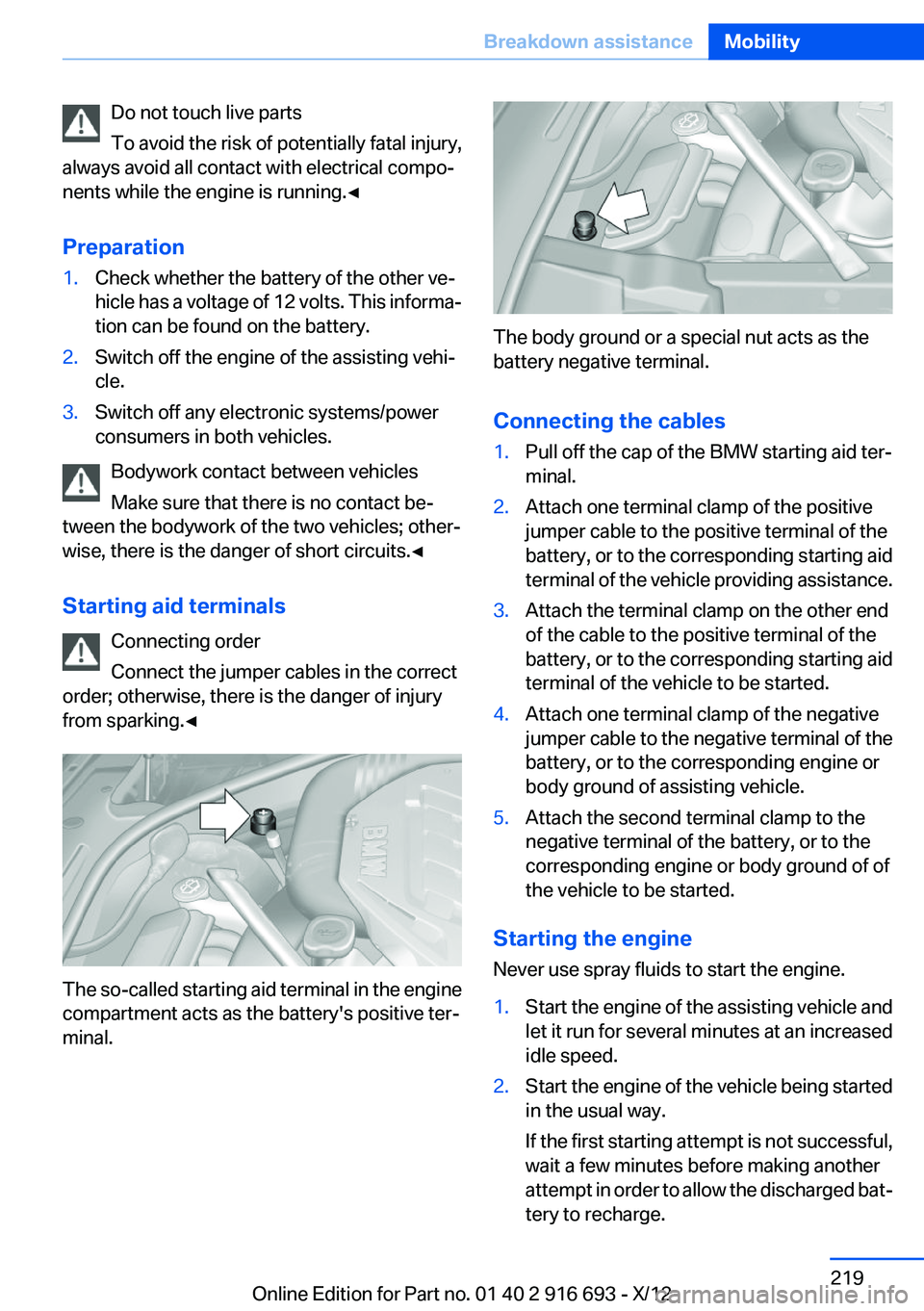 BMW 740LI XDRIVE 2013 Owners Manual Do not touch live parts
To avoid the risk of potentially fatal injury,
always avoid all contact with electrical compo‐
nents while the engine is running.◀
Preparation1.Check whether the battery of BMW 740LI XDRIVE 2013 Owners Manual Do not touch live parts
To avoid the risk of potentially fatal injury,
always avoid all contact with electrical compo‐
nents while the engine is running.◀
Preparation1.Check whether the battery of