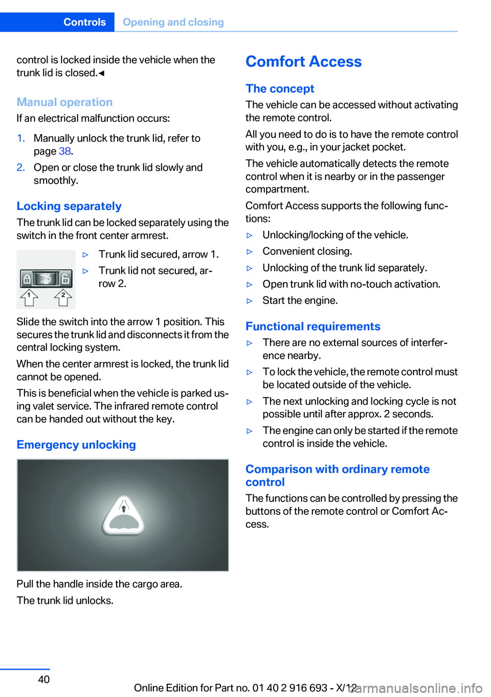 BMW 740LI XDRIVE 2013 Owners Guide control is locked inside the vehicle when the
trunk lid is closed.◀
Manual operation
If an electrical malfunction occurs:1.Manually unlock the trunk lid, refer to
page  38.2.Open or close the trunk 