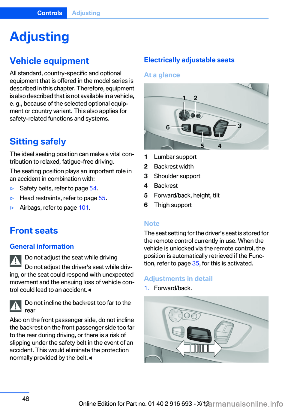 BMW 740LI XDRIVE 2013 Service Manual AdjustingVehicle equipment
All standard, country-specific and optional
equipment that is offered in the model series is
described in this chapter. Therefore, equipment
is also described that is not av