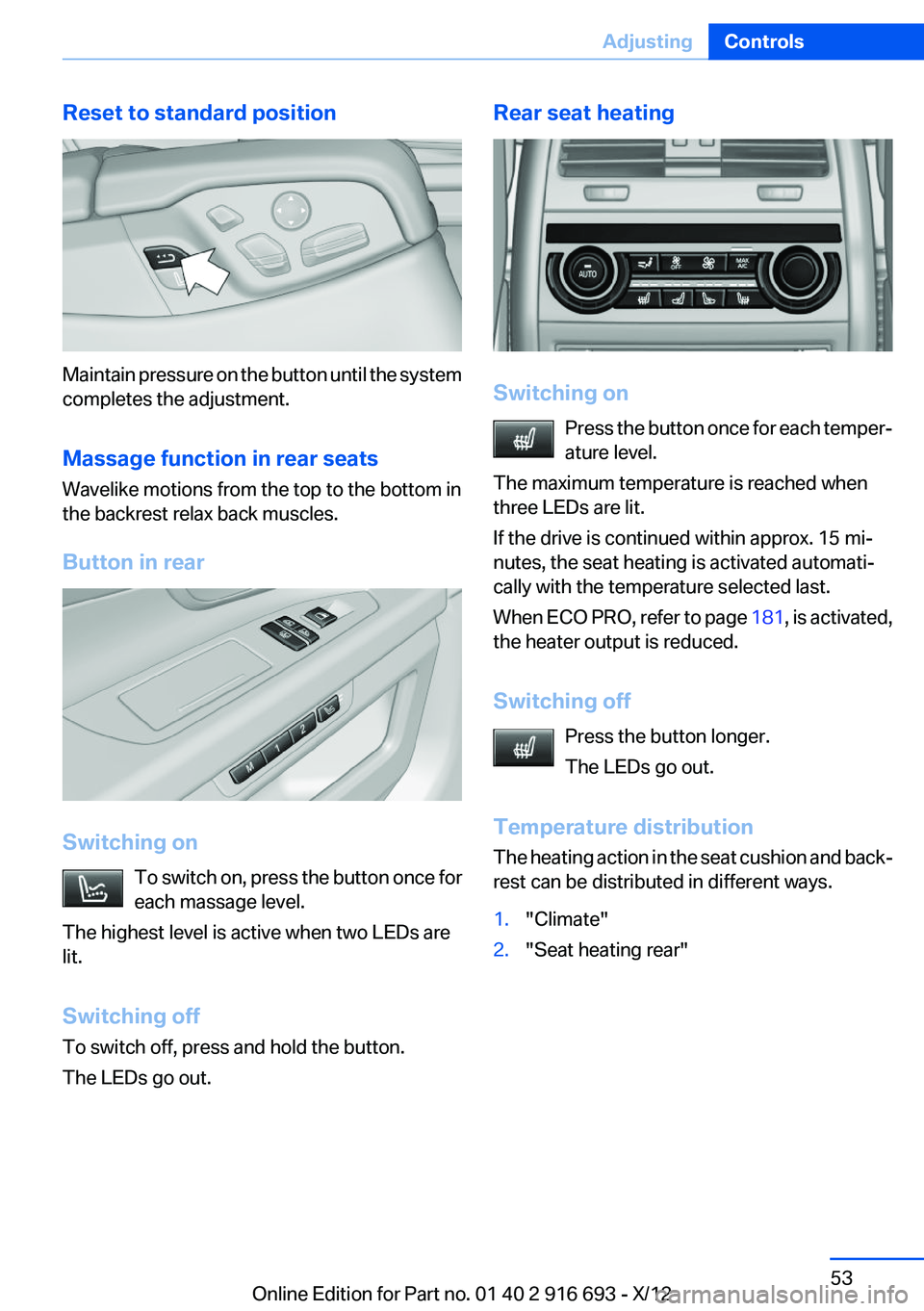 BMW 740LI XDRIVE 2013 Workshop Manual Reset to standard position
Maintain pressure on the button until the system
completes the adjustment.
Massage function in rear seats
Wavelike motions from the top to the bottom in
the backrest relax b BMW 740LI XDRIVE 2013 Workshop Manual Reset to standard position
Maintain pressure on the button until the system
completes the adjustment.
Massage function in rear seats
Wavelike motions from the top to the bottom in
the backrest relax b