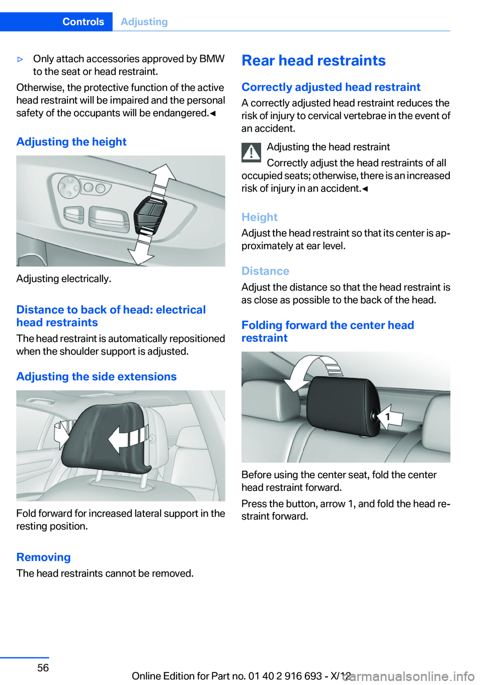 BMW 740LI XDRIVE 2013 Workshop Manual ▷Only attach accessories approved by BMW
to the seat or head restraint.
Otherwise, the protective function of the active
head restraint will be impaired and the personal
safety of the occupants will BMW 740LI XDRIVE 2013 Workshop Manual ▷Only attach accessories approved by BMW
to the seat or head restraint.
Otherwise, the protective function of the active
head restraint will be impaired and the personal
safety of the occupants will