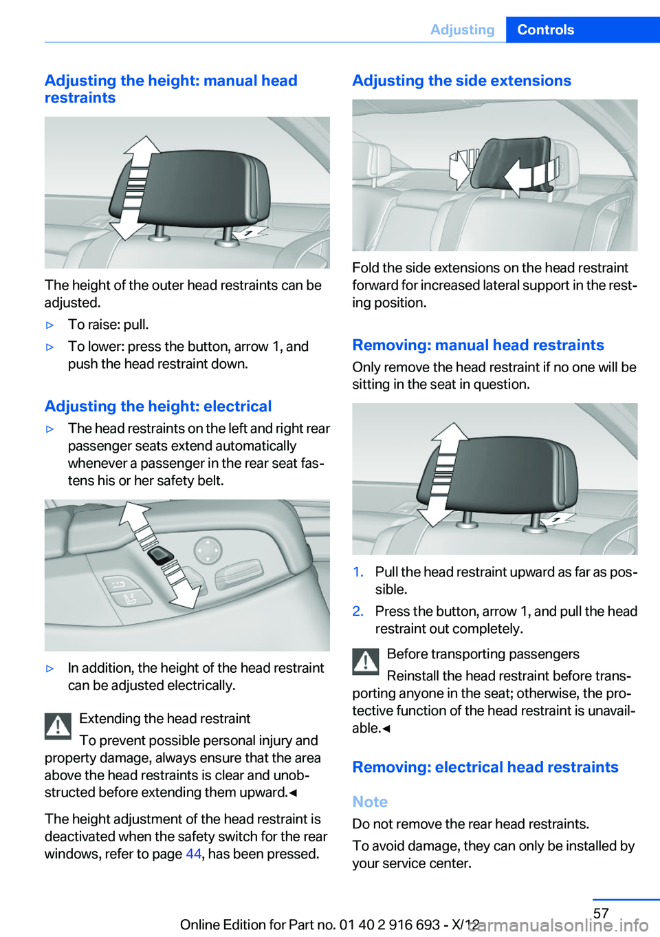 BMW 740LI XDRIVE 2013 Workshop Manual Adjusting the height: manual head
restraints
The height of the outer head restraints can be
adjusted.
▷To raise: pull.▷To lower: press the button, arrow 1, and
push the head restraint down.
Adjust BMW 740LI XDRIVE 2013 Workshop Manual Adjusting the height: manual head
restraints
The height of the outer head restraints can be
adjusted.
▷To raise: pull.▷To lower: press the button, arrow 1, and
push the head restraint down.
Adjust