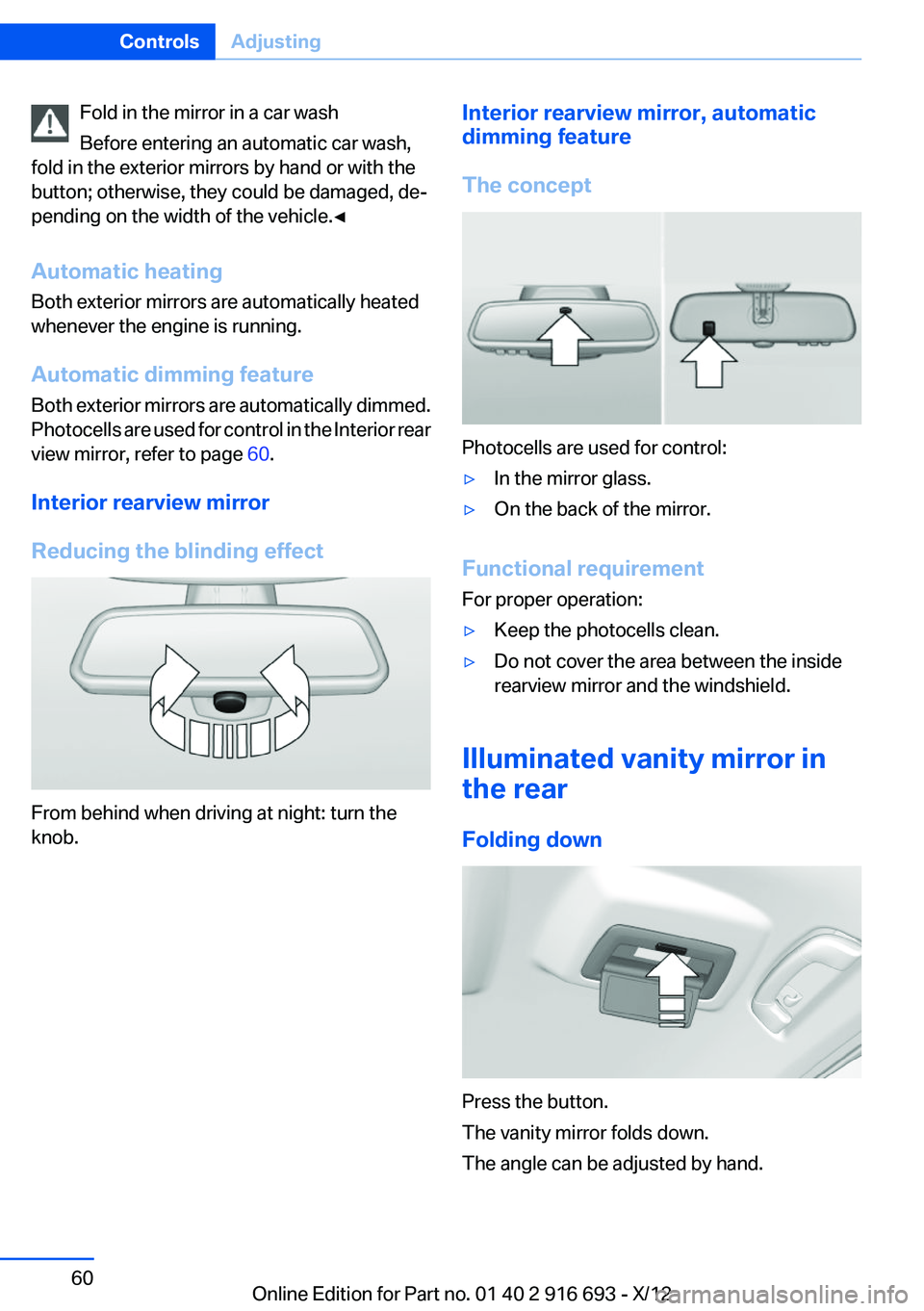 BMW 740LI XDRIVE 2013  Owners Manual Fold in the mirror in a car wash
Before entering an automatic car wash,
fold in the exterior mirrors by hand or with the
button; otherwise, they could be damaged, de‐
pending on the width of the veh