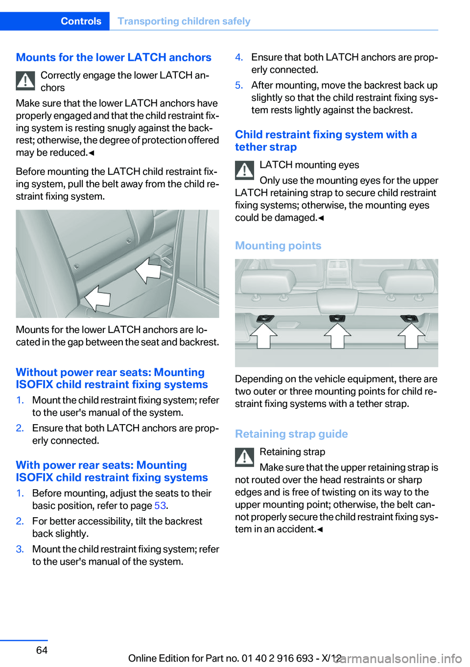 BMW 740LI XDRIVE 2013 Repair Manual Mounts for the lower LATCH anchorsCorrectly engage the lower LATCH an‐
chors
Make sure that the lower LATCH anchors have
properly engaged and that the child restraint fix‐
ing system is resting sn BMW 740LI XDRIVE 2013 Repair Manual Mounts for the lower LATCH anchorsCorrectly engage the lower LATCH an‐
chors
Make sure that the lower LATCH anchors have
properly engaged and that the child restraint fix‐
ing system is resting sn