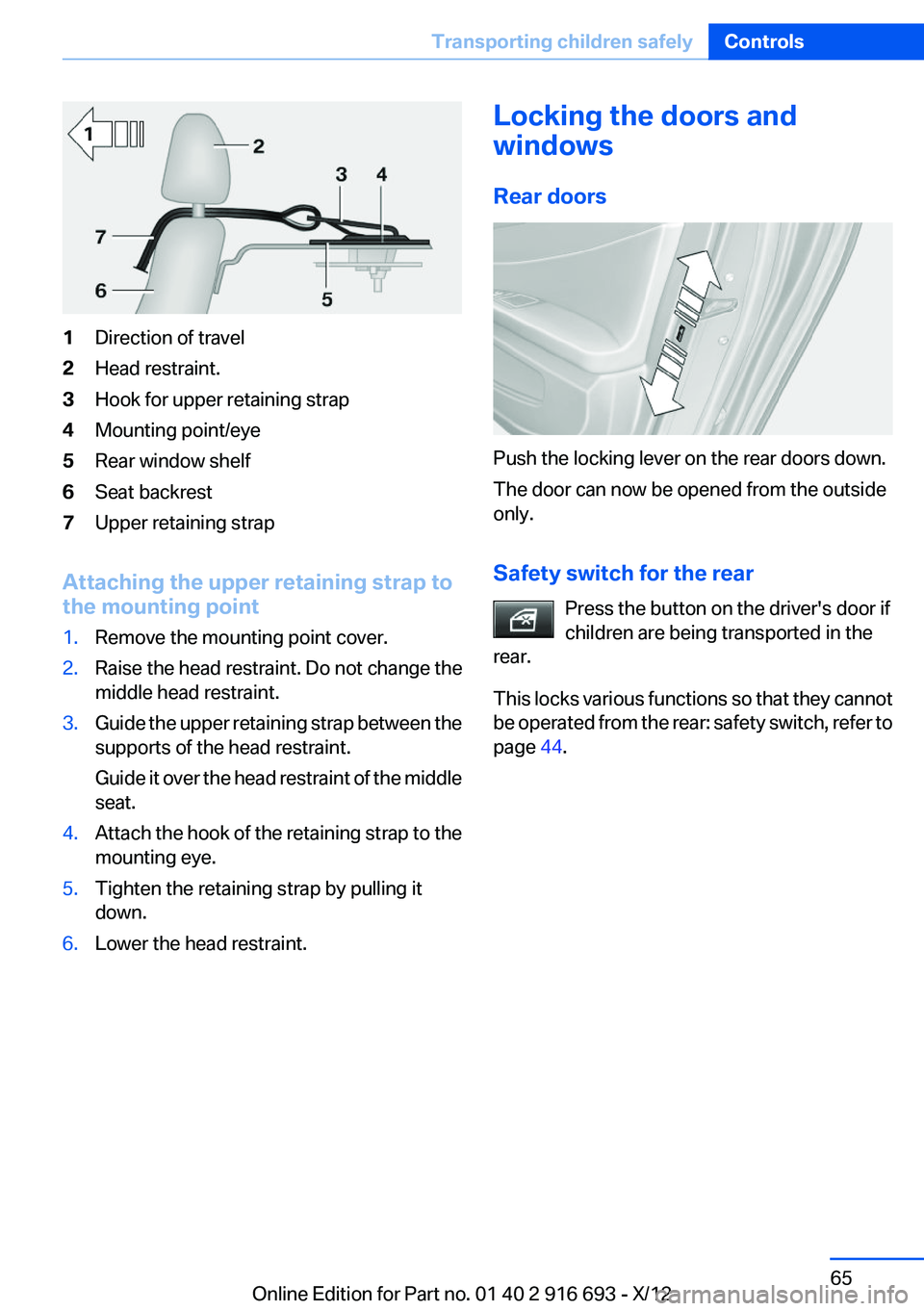 BMW 740LI XDRIVE 2013 Repair Manual 1Direction of travel2Head restraint.3Hook for upper retaining strap4Mounting point/eye5Rear window shelf6Seat backrest7Upper retaining strap
Attaching the upper retaining strap to
the mounting point
1 BMW 740LI XDRIVE 2013 Repair Manual 1Direction of travel2Head restraint.3Hook for upper retaining strap4Mounting point/eye5Rear window shelf6Seat backrest7Upper retaining strap
Attaching the upper retaining strap to
the mounting point
1