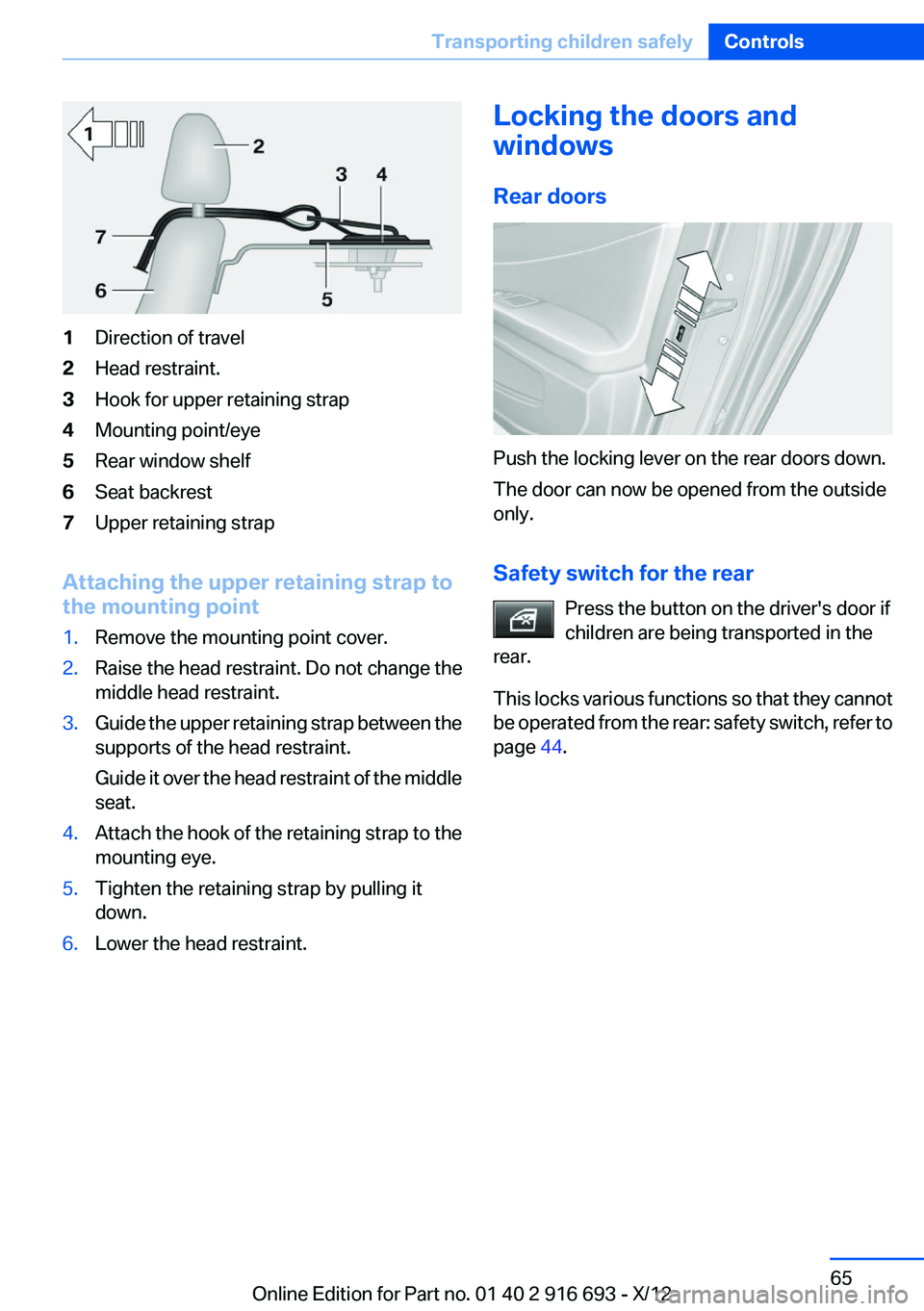 BMW 740LI XDRIVE 2013  Owners Manual 1Direction of travel2Head restraint.3Hook for upper retaining strap4Mounting point/eye5Rear window shelf6Seat backrest7Upper retaining strap
Attaching the upper retaining strap to
the mounting point
1