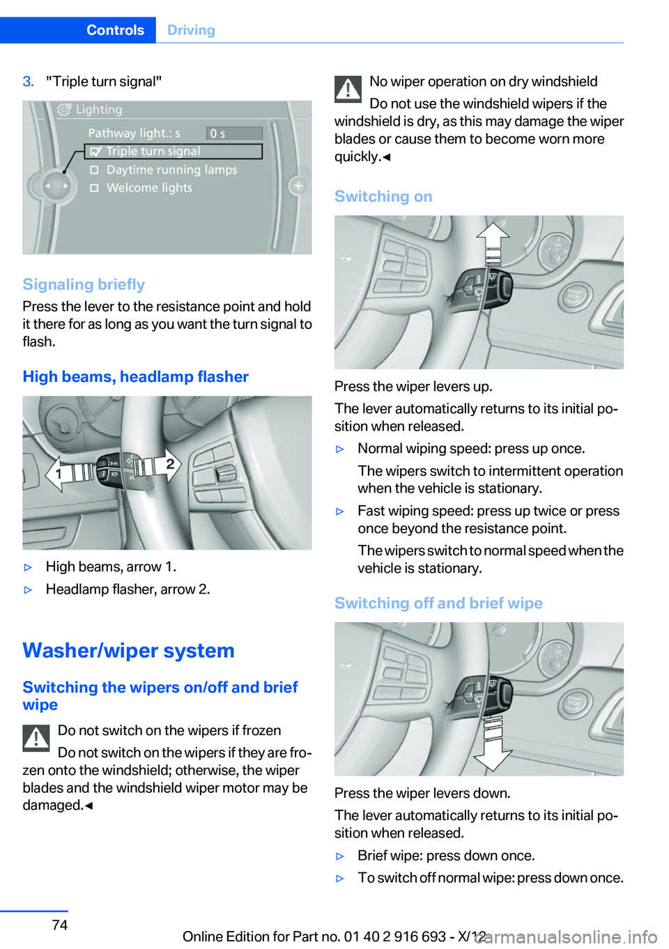 BMW 740LI XDRIVE 2013 Manual PDF 3."Triple turn signal"
Signaling briefly
Press the lever to the resistance point and hold
it there for as long as you want the turn signal to
flash.
High beams, headlamp flasher
▷High beams, BMW 740LI XDRIVE 2013 Manual PDF 3."Triple turn signal"
Signaling briefly
Press the lever to the resistance point and hold
it there for as long as you want the turn signal to
flash.
High beams, headlamp flasher
▷High beams,