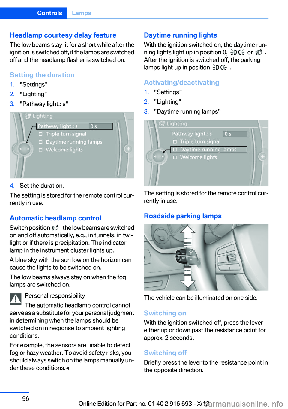 BMW 740LI XDRIVE 2013  Owners Manual Headlamp courtesy delay feature
The low beams stay lit for a short while after the
ignition is switched off, if the lamps are switched
off and the headlamp flasher is switched on.
Setting the duration