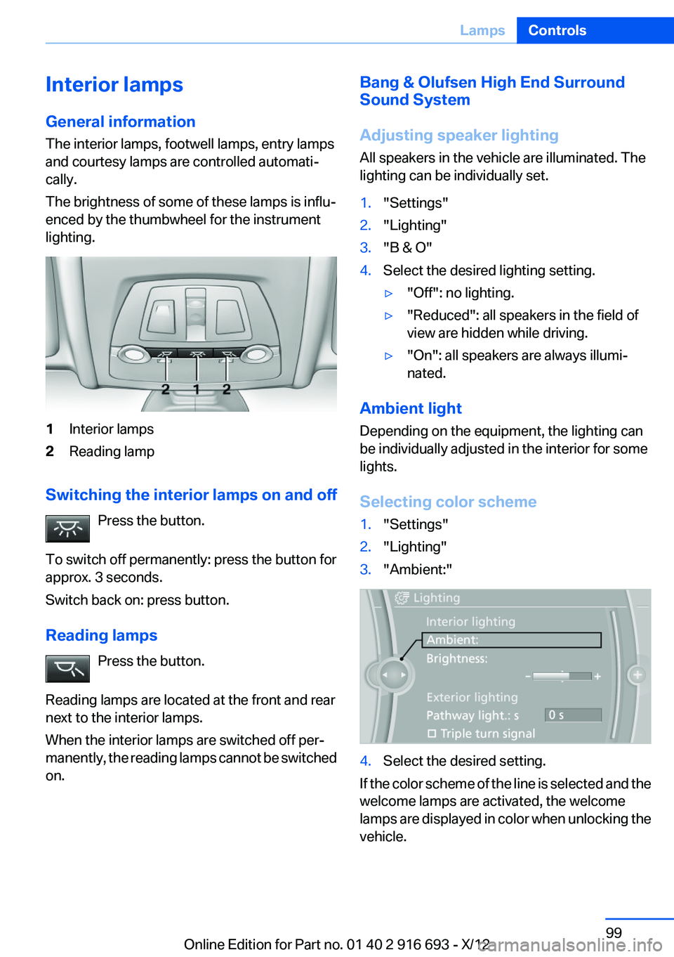 BMW 740LI XDRIVE 2013  Owners Manual Interior lamps
General information
The interior lamps, footwell lamps, entry lamps
and courtesy lamps are controlled automati‐
cally.
The brightness of some of these lamps is influ‐
enced by the t