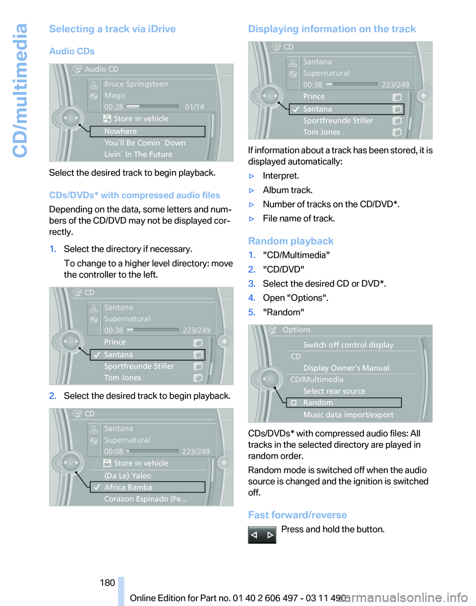 BMW 750LI XDRIVE SEDAN 2011 Owners Manual Selecting a track via iDrive
Audio CDs
Select the desired track to begin playback.
CDs/DVDs* with compressed audio files
Depending on the data, some letters and num‐
bers of the CD/DVD may not be di
