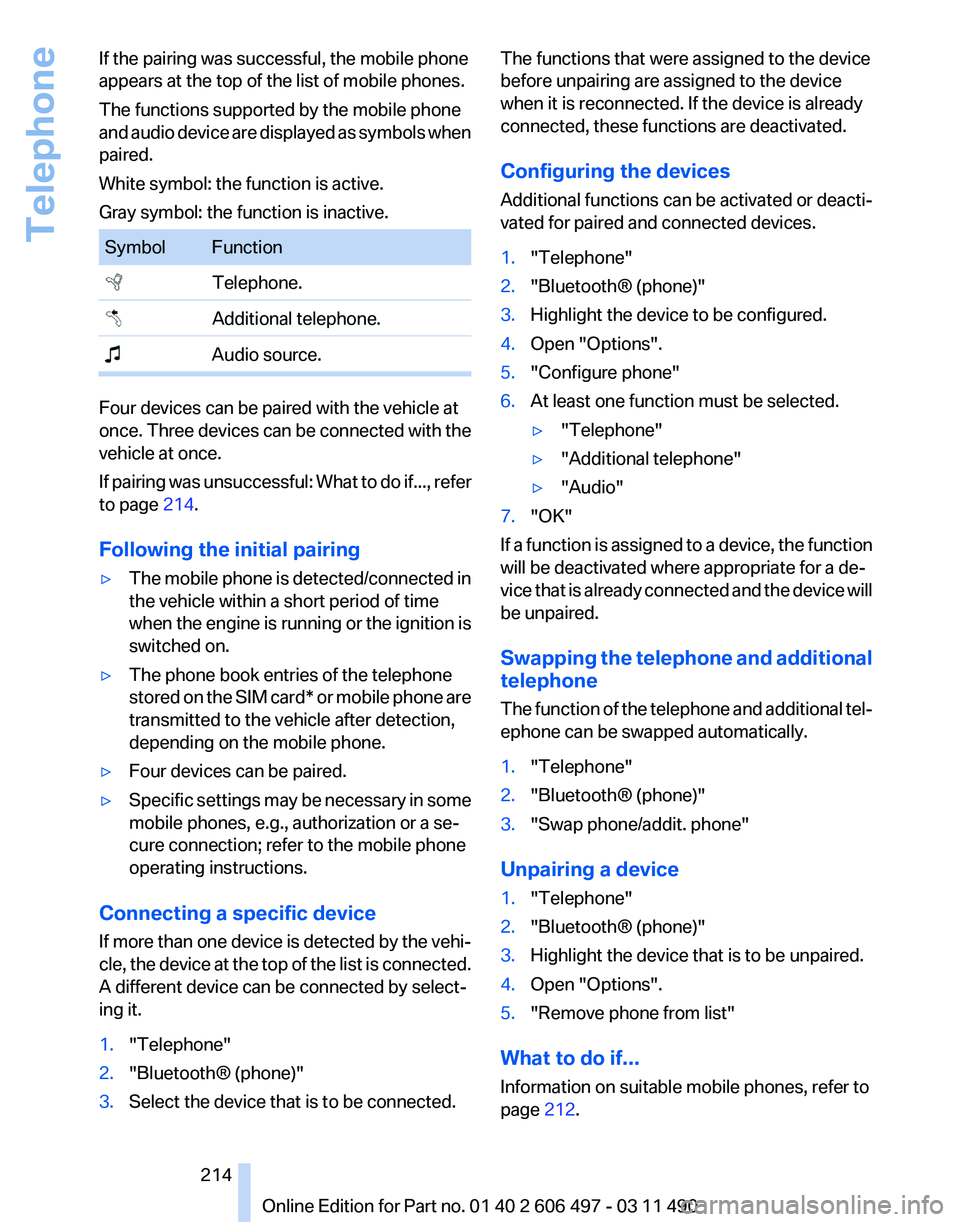 BMW 750LI XDRIVE SEDAN 2011 User Guide If the pairing was successful, the mobile phone
appears at the top of the list of mobile phones.
The functions supported by the mobile phone
and 
audio device are displayed as symbols when
paired.
Whi