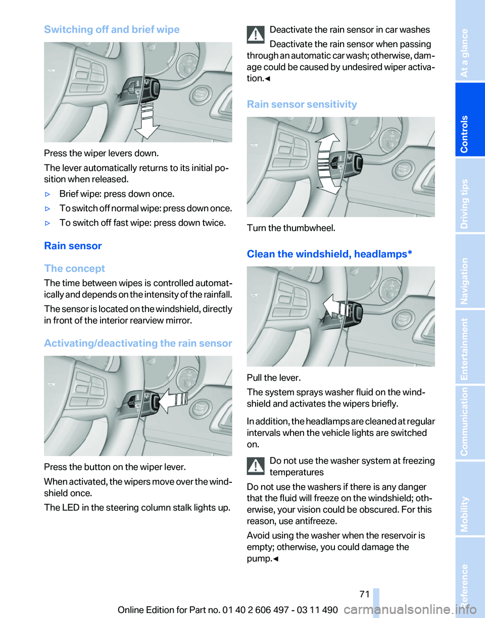 BMW 750LI XDRIVE SEDAN 2011  Owners Manual Switching off and brief wipe
Press the wiper levers down.
The lever automatically returns to its initial po‐
sition when released.
▷
Brief wipe: press down once.
▷ To switch off normal wipe: pre