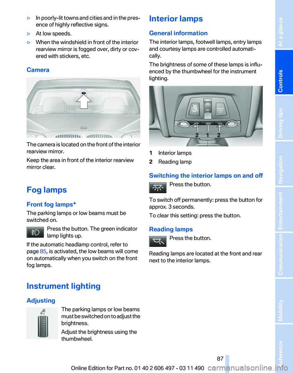 BMW 750LI XDRIVE SEDAN 2011 Owners Manual ▷
In poorly-lit towns and cities and in the pres‐
ence of highly reflective signs.
▷ At low speeds.
▷ When the windshield in front of the interior
rearview mirror is fogged over, dirty or cov BMW 750LI XDRIVE SEDAN 2011 Owners Manual ▷
In poorly-lit towns and cities and in the pres‐
ence of highly reflective signs.
▷ At low speeds.
▷ When the windshield in front of the interior
rearview mirror is fogged over, dirty or cov
