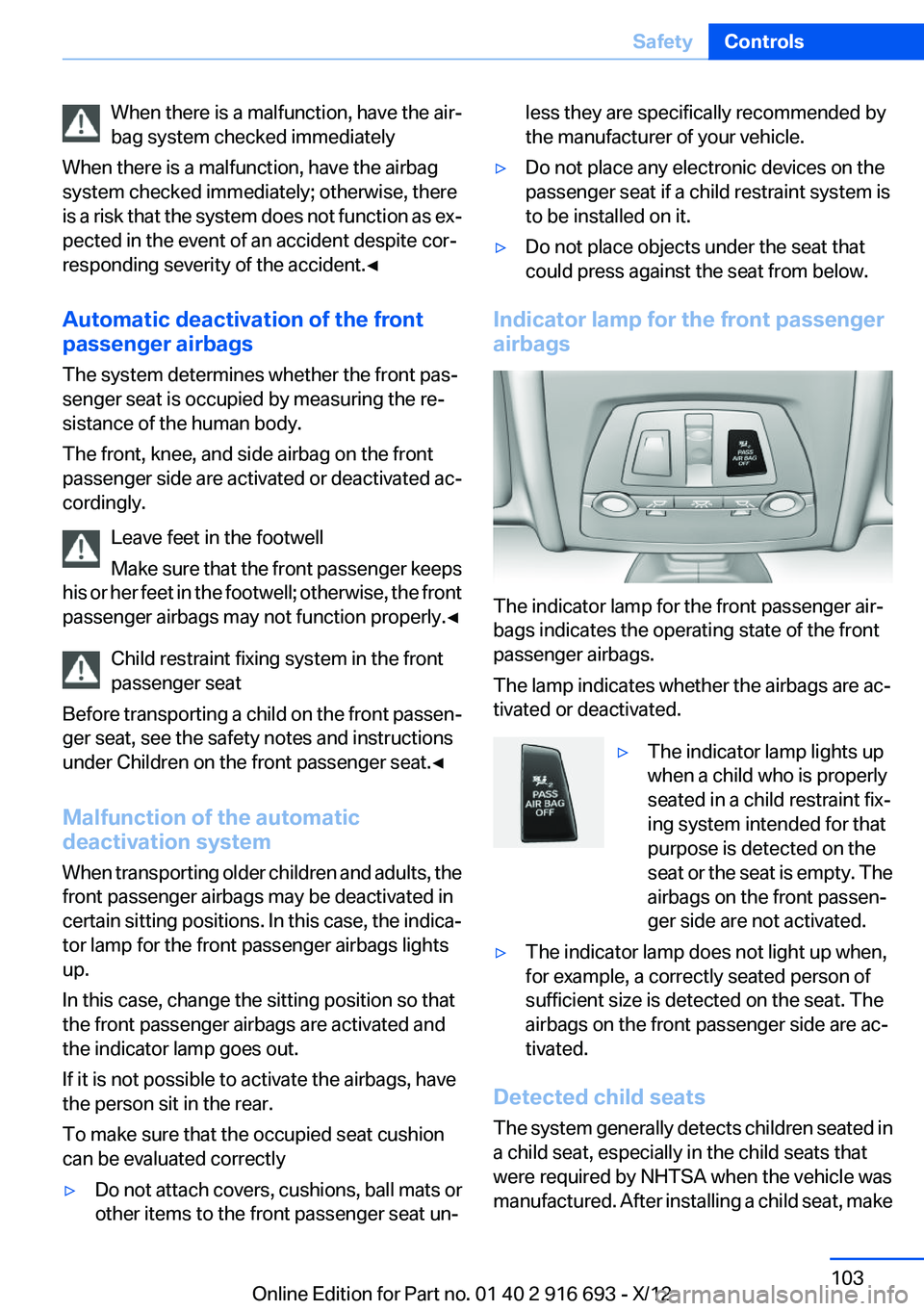 BMW 750I 2013  Owners Manual When there is a malfunction, have the air‐
bag system checked immediately
When there is a malfunction, have the airbag
system checked immediately; otherwise, there
is a risk that the system does not