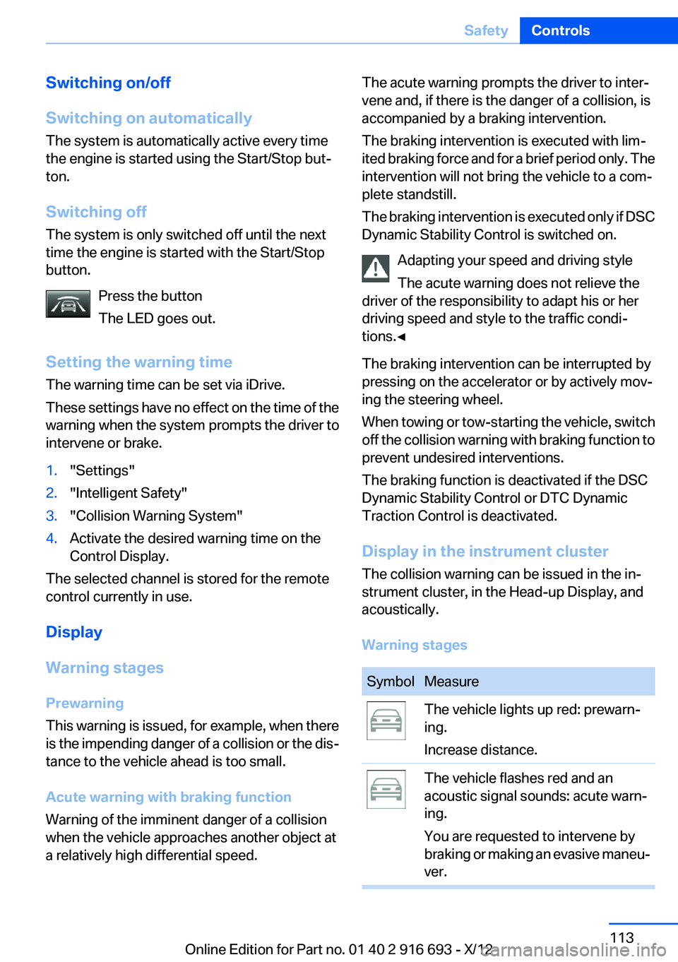 BMW 750I 2013  Owners Manual Switching on/off
Switching on automatically
The system is automatically active every time
the engine is started using the Start/Stop but‐
ton.
Switching off
The system is only switched off until the