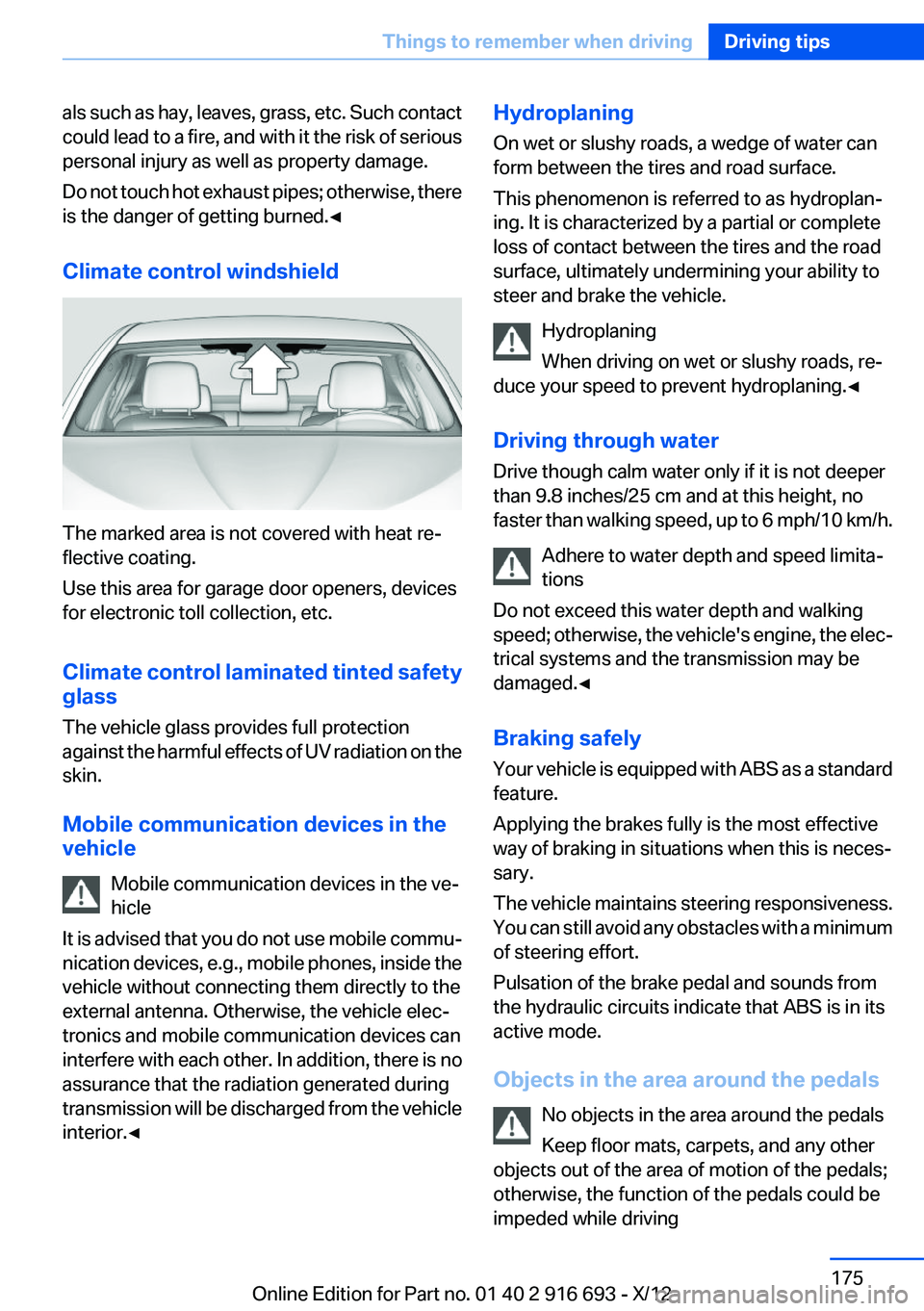 BMW 750I 2013  Owners Manual als such as hay, leaves, grass, etc. Such contact
could lead to a fire, and with it the risk of serious
personal injury as well as property damage.
Do not touch hot exhaust pipes; otherwise, there
is 