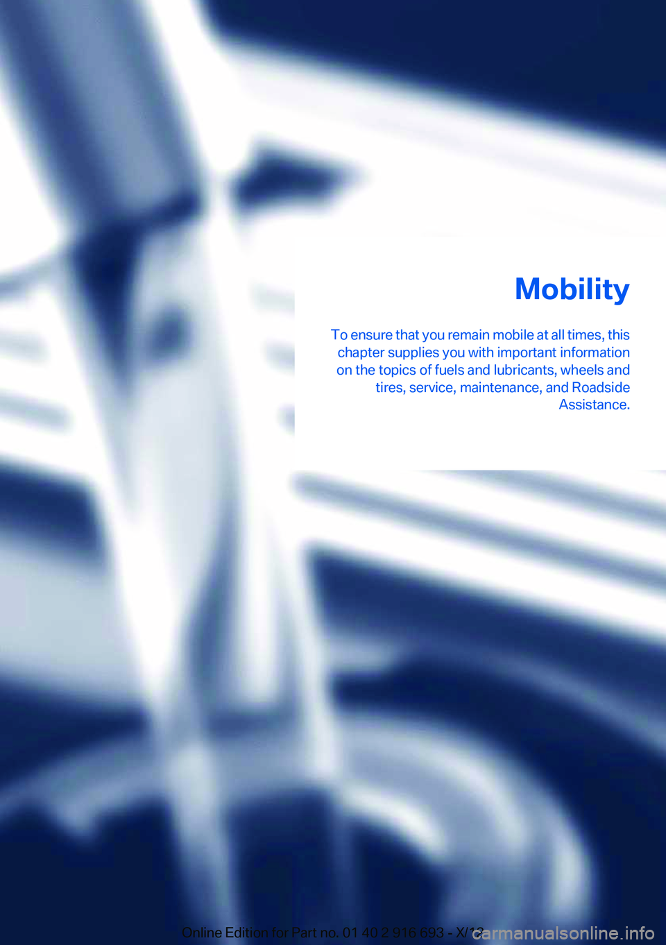 BMW 750I 2013  Owners Manual Mobility
To ensure that you remain mobile at all times, this chapter supplies you with important information
on the topics of fuels and lubricants, wheels and tires, service, maintenance, and Roadside
