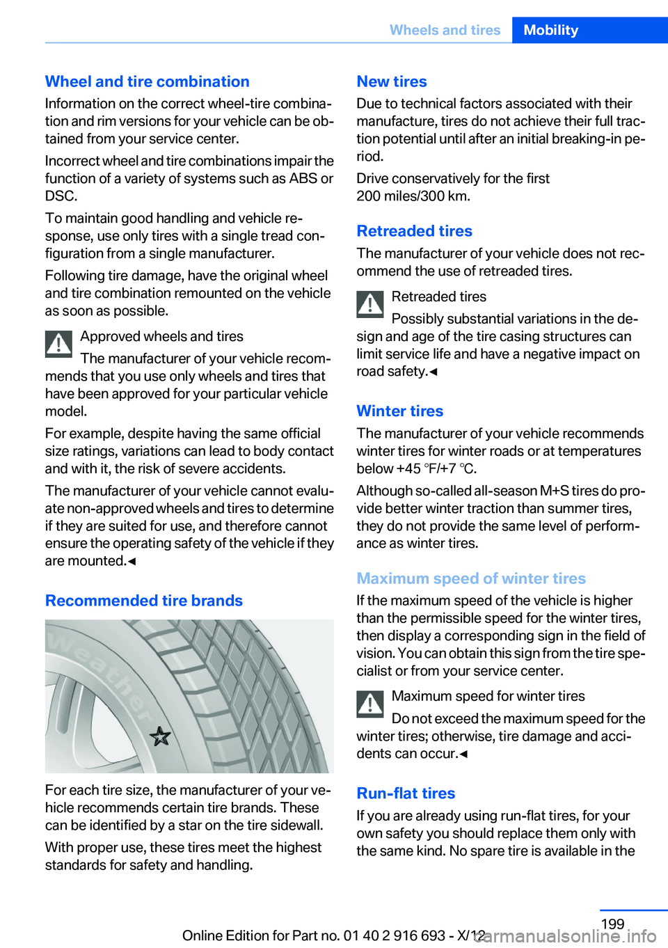 BMW 750I 2013  Owners Manual Wheel and tire combination
Information on the correct wheel-tire combina‐
tion and rim versions for your vehicle can be ob‐
tained from your service center.
Incorrect wheel and tire combinations i