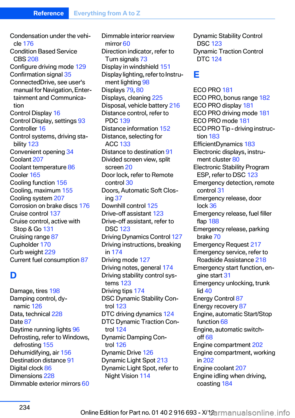 BMW 750I 2013  Owners Manual Condensation under the vehi‐cle  176  
Condition Based Service CBS  208 
Configure driving mode  129 
Confirmation signal  35 
ConnectedDrive, see user's manual for Navigation, Enter‐
tainment