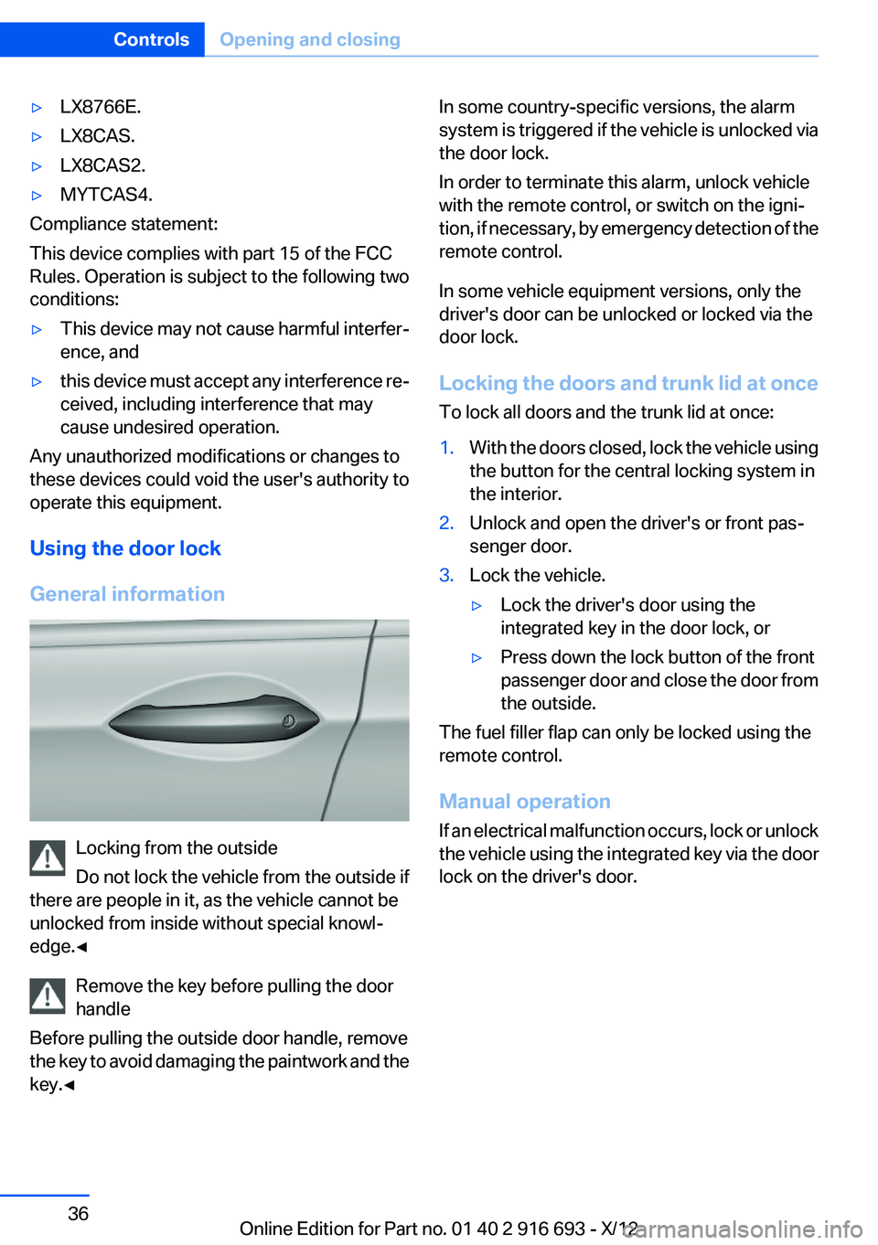 BMW 750I 2013 Owners Guide ▷LX8766E.▷LX8CAS.▷LX8CAS2.▷MYTCAS4.
Compliance statement:
This device complies with part 15 of the FCC
Rules. Operation is subject to the following two
conditions:
▷This device may not cause