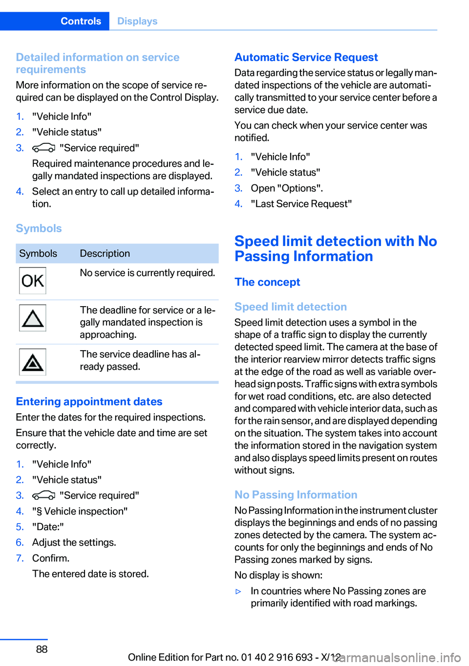 BMW 750I 2013  Owners Manual Detailed information on service
requirements
More information on the scope of service re‐
quired can be displayed on the Control Display.1."Vehicle Info"2."Vehicle status"3.  "Se