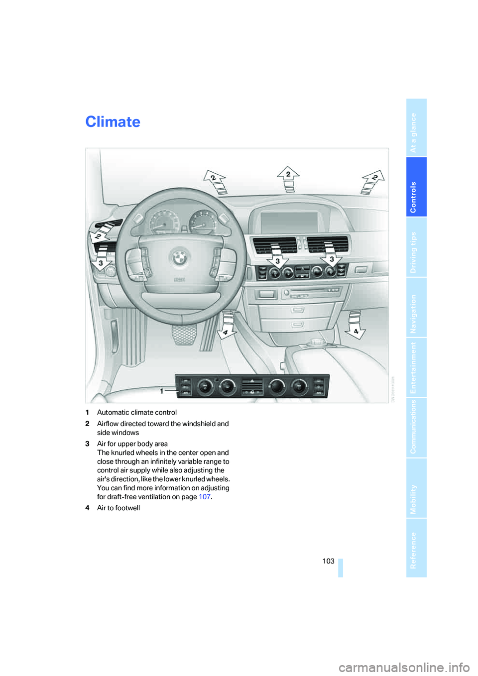 BMW 750I 2006 Owners Manual Controls
103Reference
At a glance
Driving tips
Communications
Navigation
Entertainment
Mobility
Climate
1Automatic climate control
2Airflow directed toward the windshield and
side windows
3Air for u BMW 750I 2006 Owners Manual Controls
103Reference
At a glance
Driving tips
Communications
Navigation
Entertainment
Mobility
Climate
1Automatic climate control
2Airflow directed toward the windshield and
side windows
3Air for u