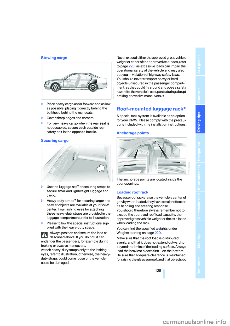 BMW 750I 2006 Owners Manual Driving tips
125Reference
At a glance
Controls
Communications
Navigation
Entertainment
Mobility
Stowing cargo
>Place heavy cargo as far forward and as low
as possible, placing it directly behind the BMW 750I 2006 Owners Manual Driving tips
125Reference
At a glance
Controls
Communications
Navigation
Entertainment
Mobility
Stowing cargo
>Place heavy cargo as far forward and as low
as possible, placing it directly behind the