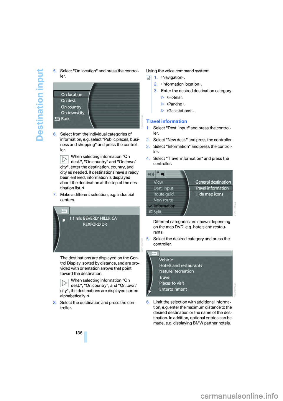BMW 750I 2006 Owners Manual Destination input
136 5.Select "On location" and press the control-
ler.
6.Select from the individual categories of
information, e.g. select "Public places, busi-
ness and shopping" and press the con BMW 750I 2006 Owners Manual Destination input
136 5.Select "On location" and press the control-
ler.
6.Select from the individual categories of
information, e.g. select "Public places, busi-
ness and shopping" and press the con