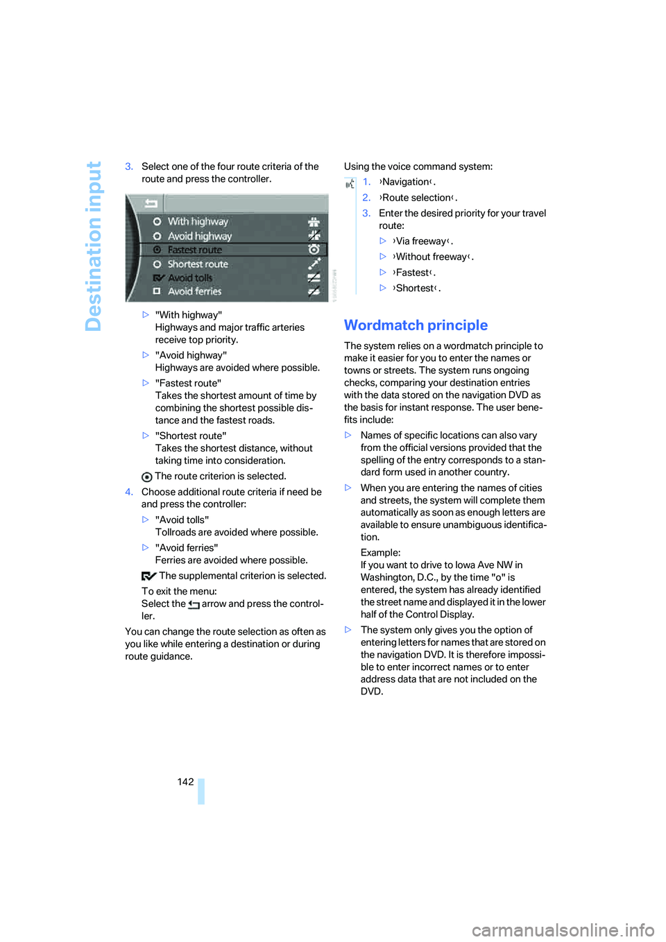 BMW 750I 2006 Owners Manual Destination input
142 3.Select one of the four route criteria of the
route and press the controller.
>"With highway"
Highways and major traffic arteries
receive top priority.
>"Avoid highway"
Highwa BMW 750I 2006 Owners Manual Destination input
142 3.Select one of the four route criteria of the
route and press the controller.
>"With highway"
Highways and major traffic arteries
receive top priority.
>"Avoid highway"
Highwa