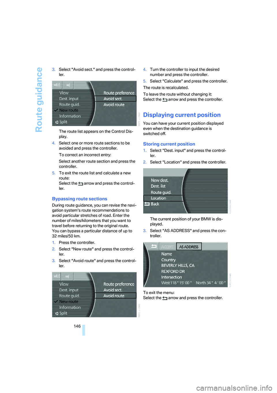 BMW 750I 2006 Owners Manual Route guidance
146 3.Select "Avoid sect." and press the control-
ler.
The route list appears on the Control Dis-
play.
4.Select one or more route sections to be
avoided and press the controller.
To c BMW 750I 2006 Owners Manual Route guidance
146 3.Select "Avoid sect." and press the control-
ler.
The route list appears on the Control Dis-
play.
4.Select one or more route sections to be
avoided and press the controller.
To c