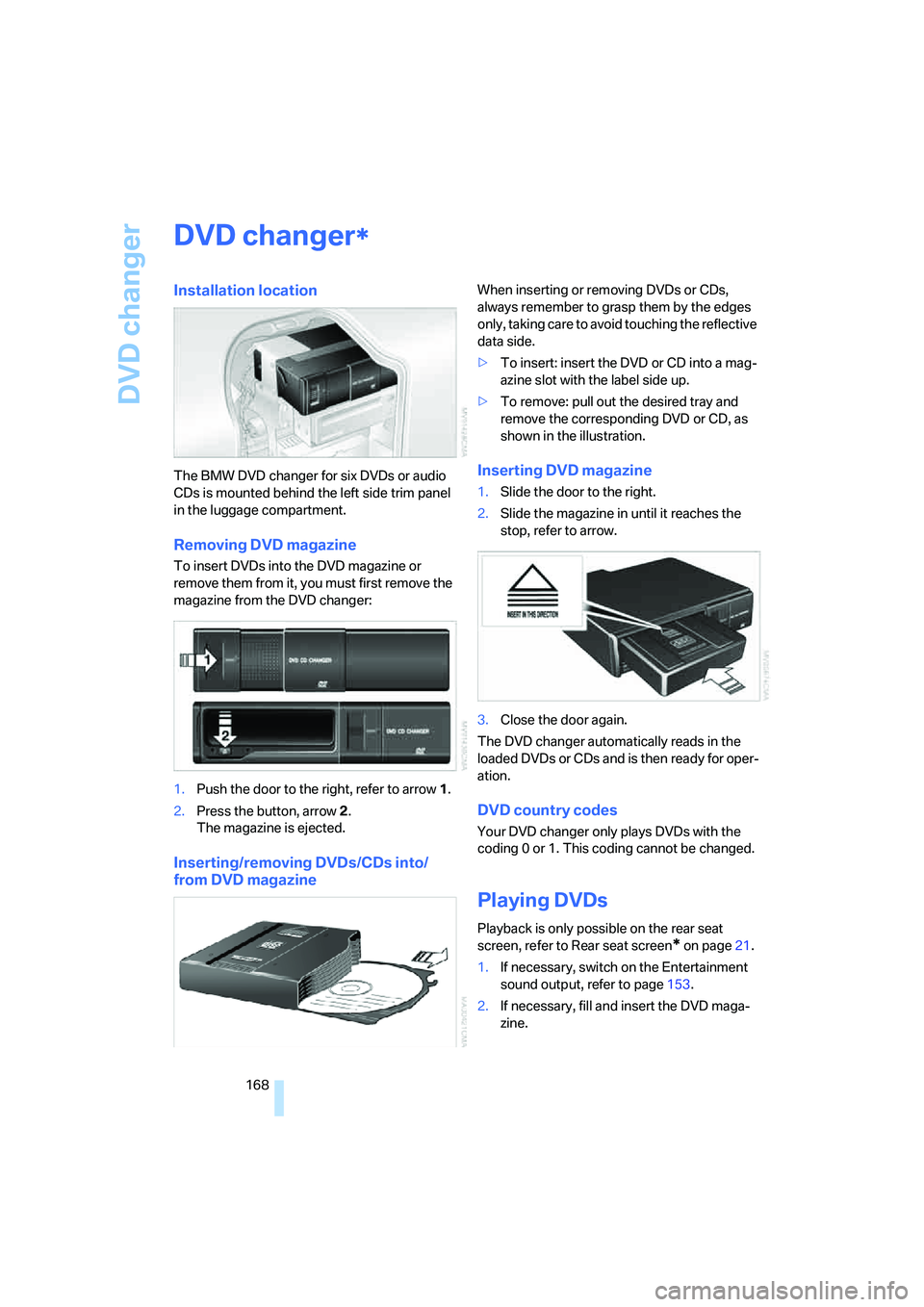BMW 750I 2006 Owners Manual DVD changer
168
DVD changer
Installation location
The BMW DVD changer for six DVDs or audio
CDs is mounted behind the left side trim panel
in the luggage compartment.
Removing DVD magazine
To insert BMW 750I 2006 Owners Manual DVD changer
168
DVD changer
Installation location
The BMW DVD changer for six DVDs or audio
CDs is mounted behind the left side trim panel
in the luggage compartment.
Removing DVD magazine
To insert
