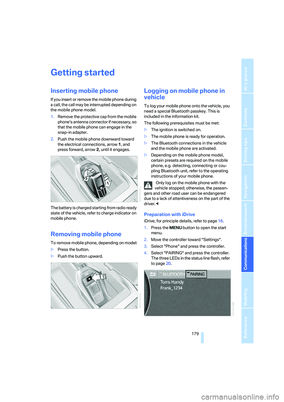 BMW 750I 2006 Owners Manual 179
Entertainment
Reference
At a glance
Controls
Driving tips Communications
Navigation
Mobility
Getting started
Inserting mobile phone
If you insert or remove the mobile phone during
a call, the ca BMW 750I 2006 Owners Manual 179
Entertainment
Reference
At a glance
Controls
Driving tips Communications
Navigation
Mobility
Getting started
Inserting mobile phone
If you insert or remove the mobile phone during
a call, the ca