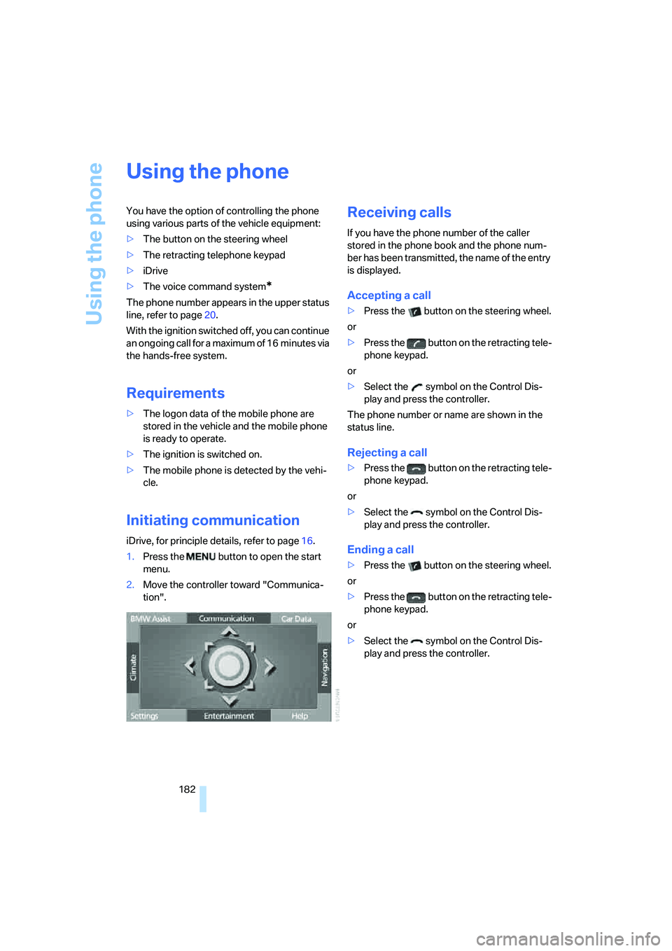 BMW 750I 2006 Owners Manual Using the phone
182
Using the phone
You have the option of controlling the phone
using various parts of the vehicle equipment:
>The button on the steering wheel
>The retracting telephone keypad
>iDri BMW 750I 2006 Owners Manual Using the phone
182
Using the phone
You have the option of controlling the phone
using various parts of the vehicle equipment:
>The button on the steering wheel
>The retracting telephone keypad
>iDri