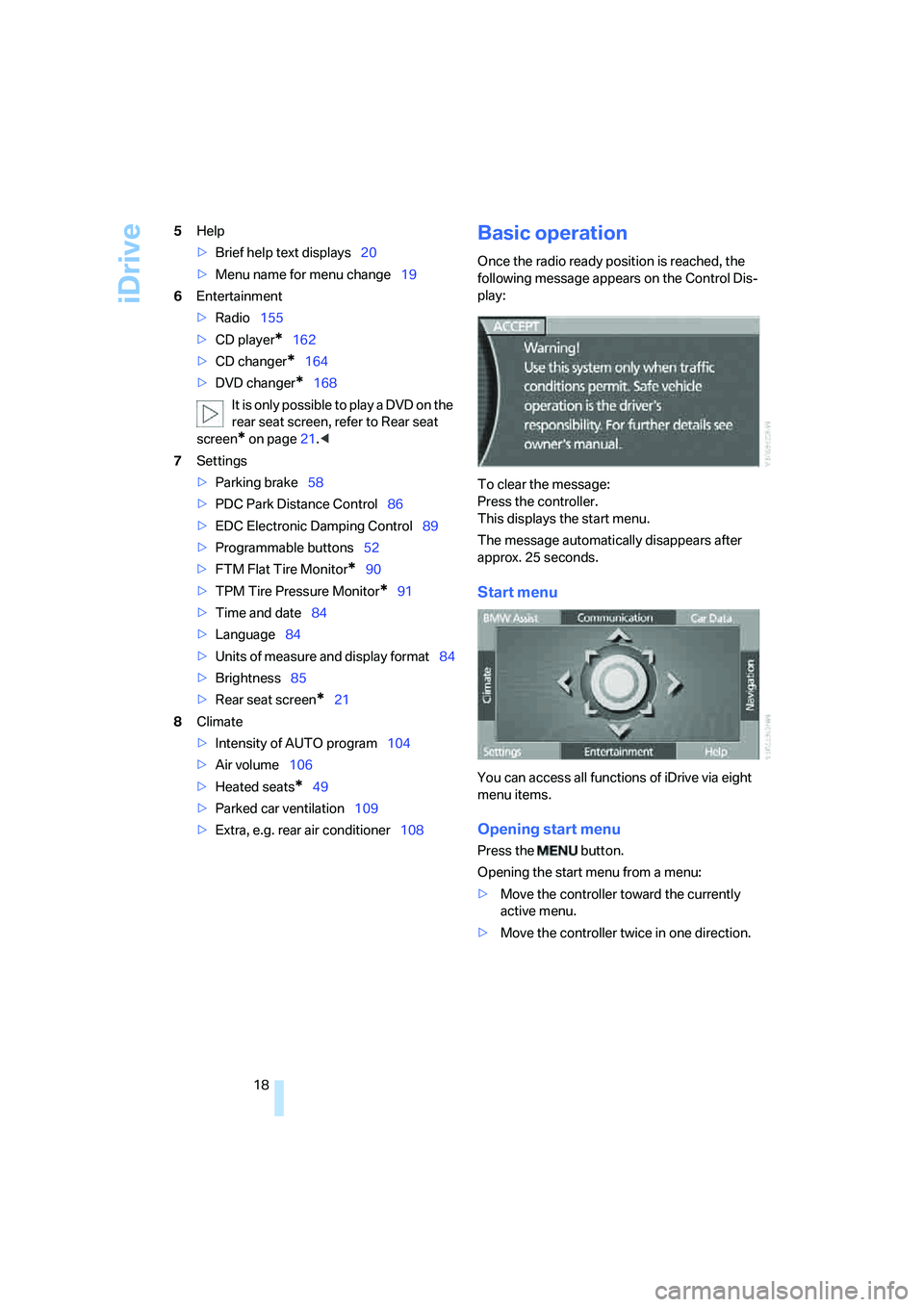 BMW 750I 2006 User Guide iDrive
18 5Help
>Brief help text displays20
>Menu name for menu change19
6Entertainment
>Radio155
>CD player
*162
>CD changer
*164
>DVD changer
*168
It is only possible to play a DVD on the
rear seat BMW 750I 2006 User Guide iDrive
18 5Help
>Brief help text displays20
>Menu name for menu change19
6Entertainment
>Radio155
>CD player
*162
>CD changer
*164
>DVD changer
*168
It is only possible to play a DVD on the
rear seat