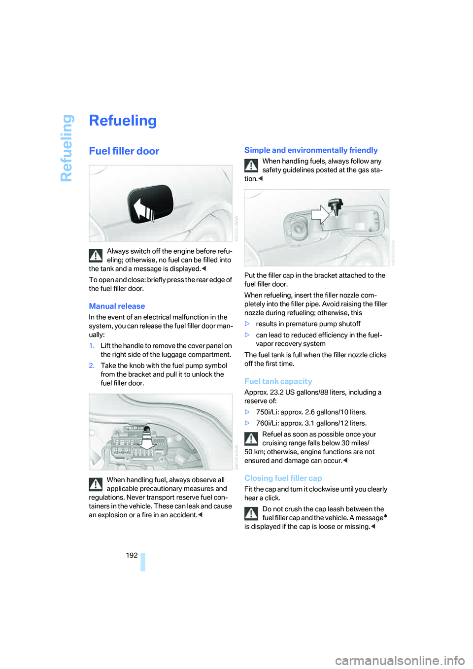 BMW 750I 2006 Owners Manual Refueling
192
Refueling
Fuel filler door
Always switch off the engine before refu-
eling; otherwise, no fuel can be filled into
the tank and a message is displayed.<
To open and close: briefly press BMW 750I 2006 Owners Manual Refueling
192
Refueling
Fuel filler door
Always switch off the engine before refu-
eling; otherwise, no fuel can be filled into
the tank and a message is displayed.<
To open and close: briefly press