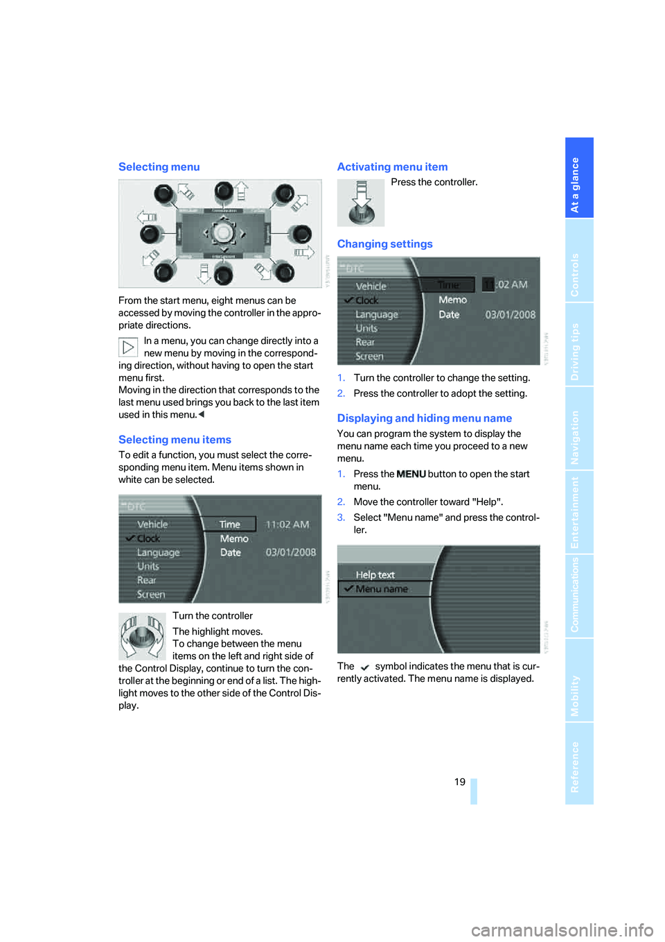 BMW 750I 2006 Owners Manual At a glance
19Reference
Controls
Driving tips
Communications
Navigation
Entertainment
Mobility
Selecting menu
From the start menu, eight menus can be
accessed by moving the controller in the appro-
BMW 750I 2006 Owners Manual At a glance
19Reference
Controls
Driving tips
Communications
Navigation
Entertainment
Mobility
Selecting menu
From the start menu, eight menus can be
accessed by moving the controller in the appro-